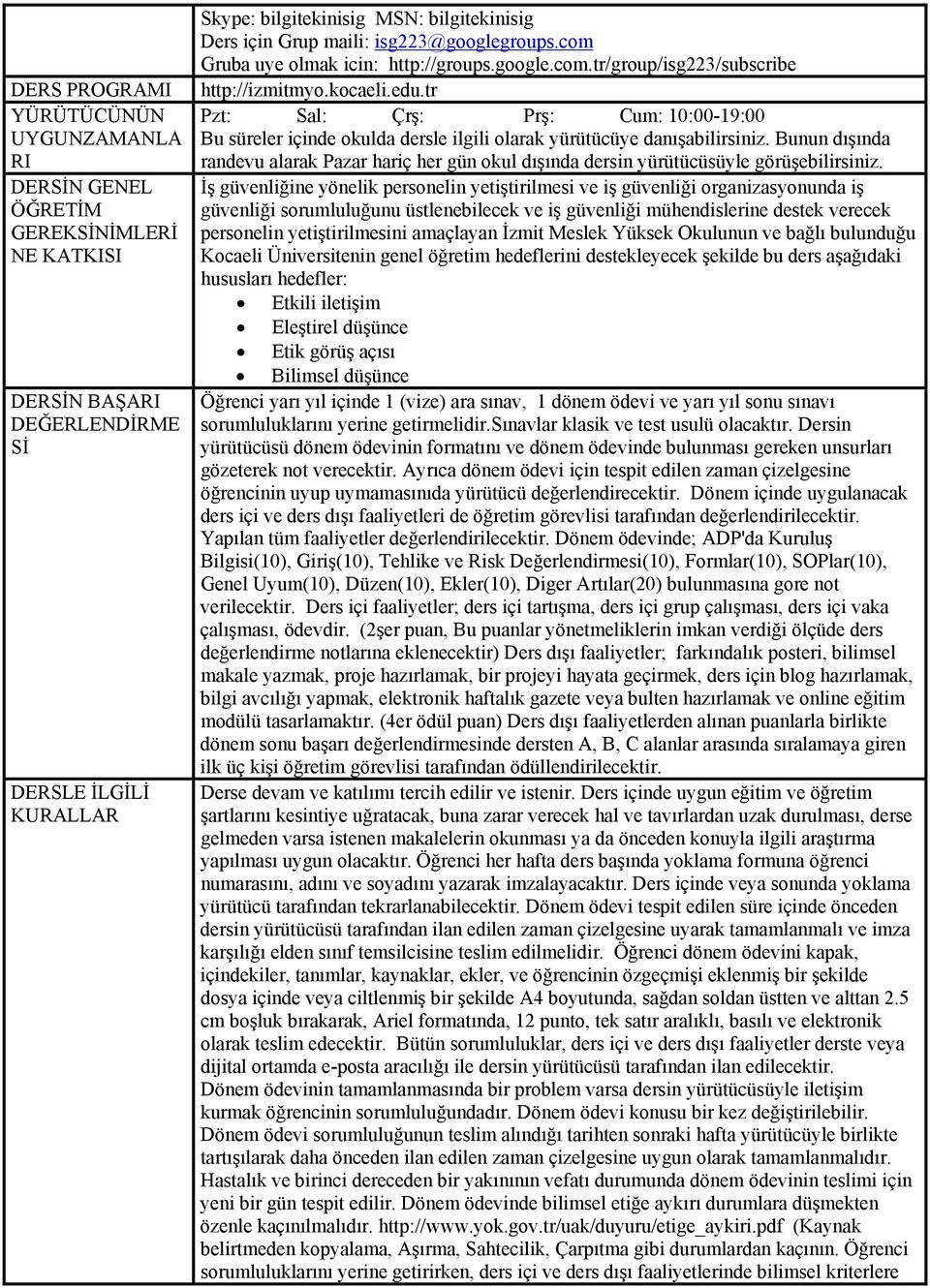 tr Pzt: Sal: Çrş: Prş: Cum: 10:00-19:00 Bu süreler içinde okulda dersle ilgili olarak yürütücüye danışabilirsiniz.