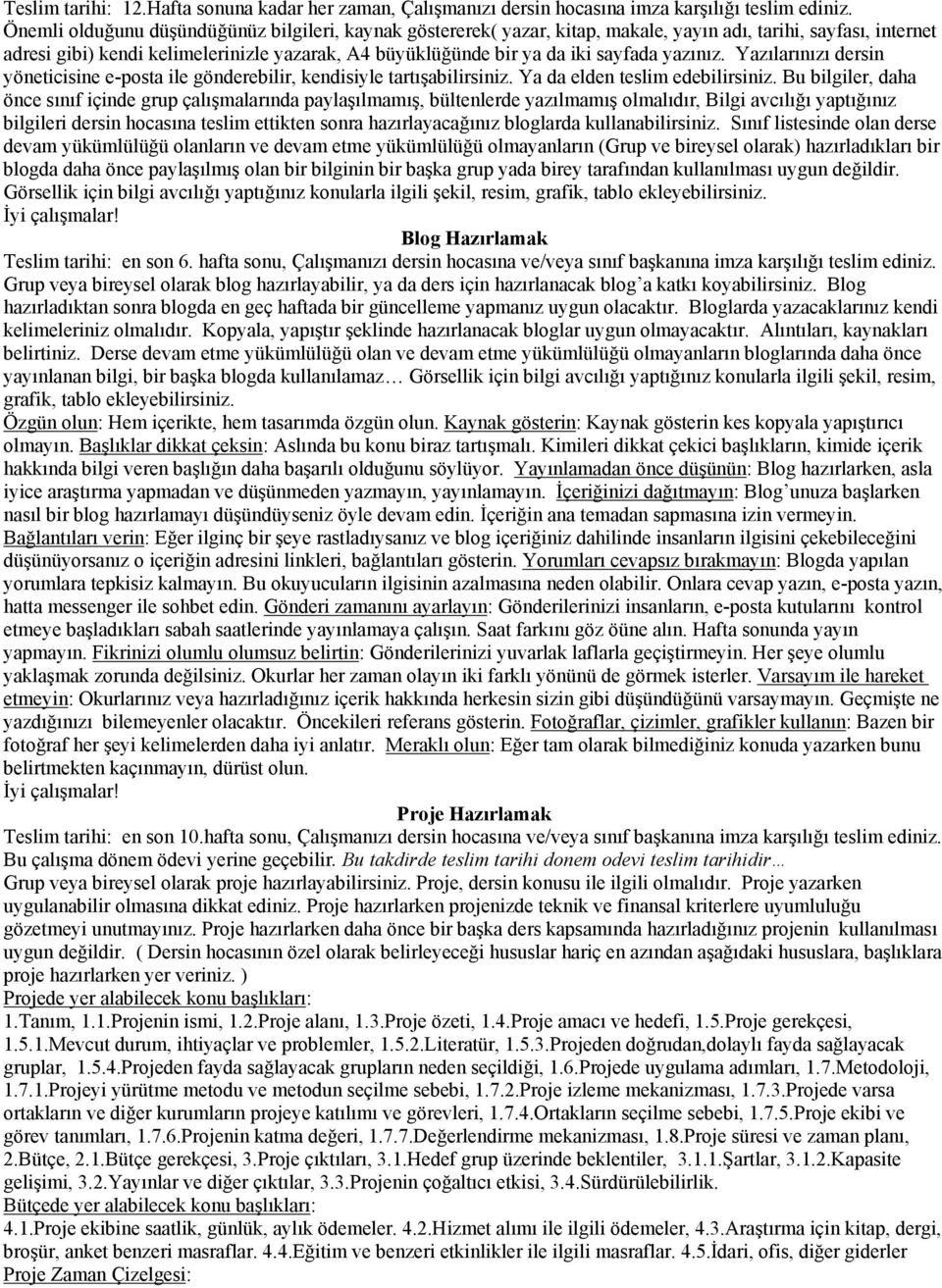 yazınız. Yazılarınızı dersin yöneticisine e-posta ile gönderebilir, kendisiyle tartışabilirsiniz. Ya da elden teslim edebilirsiniz.