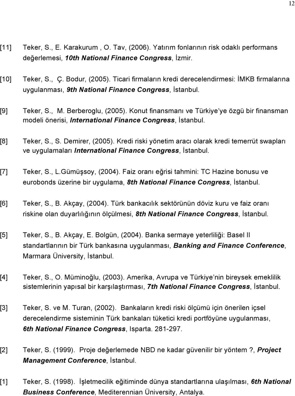 Konut finansmanı ve Türkiye ye özgü bir finansman modeli önerisi, International Finance Congress, İstanbul. [8] Teker, S., S. Demirer, (2005).