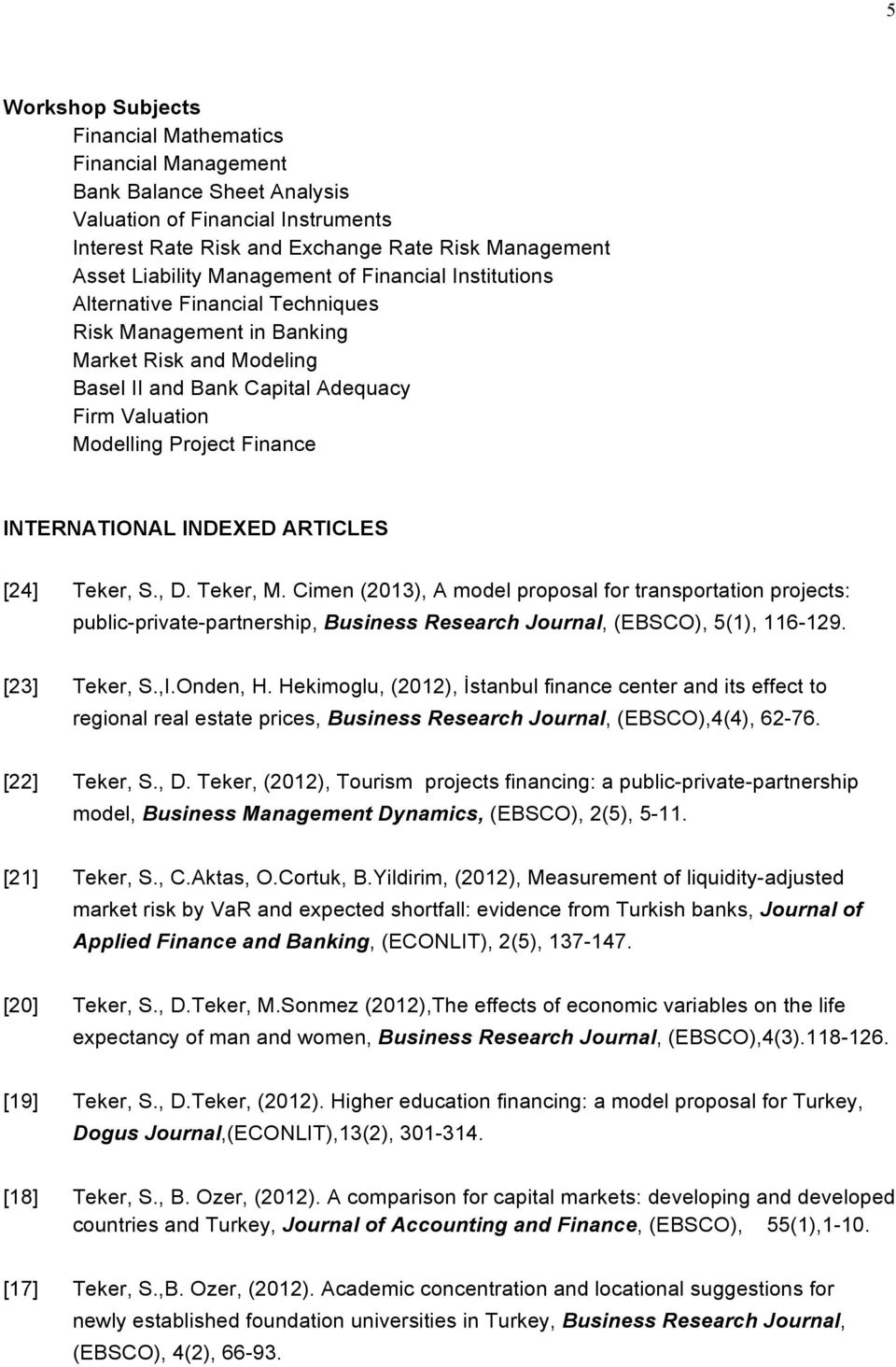 INTERNATIONAL INDEXED ARTICLES [24] Teker, S., D. Teker, M. Cimen (2013), A model proposal for transportation projects: public-private-partnership, Business Research Journal, (EBSCO), 5(1), 116-129.