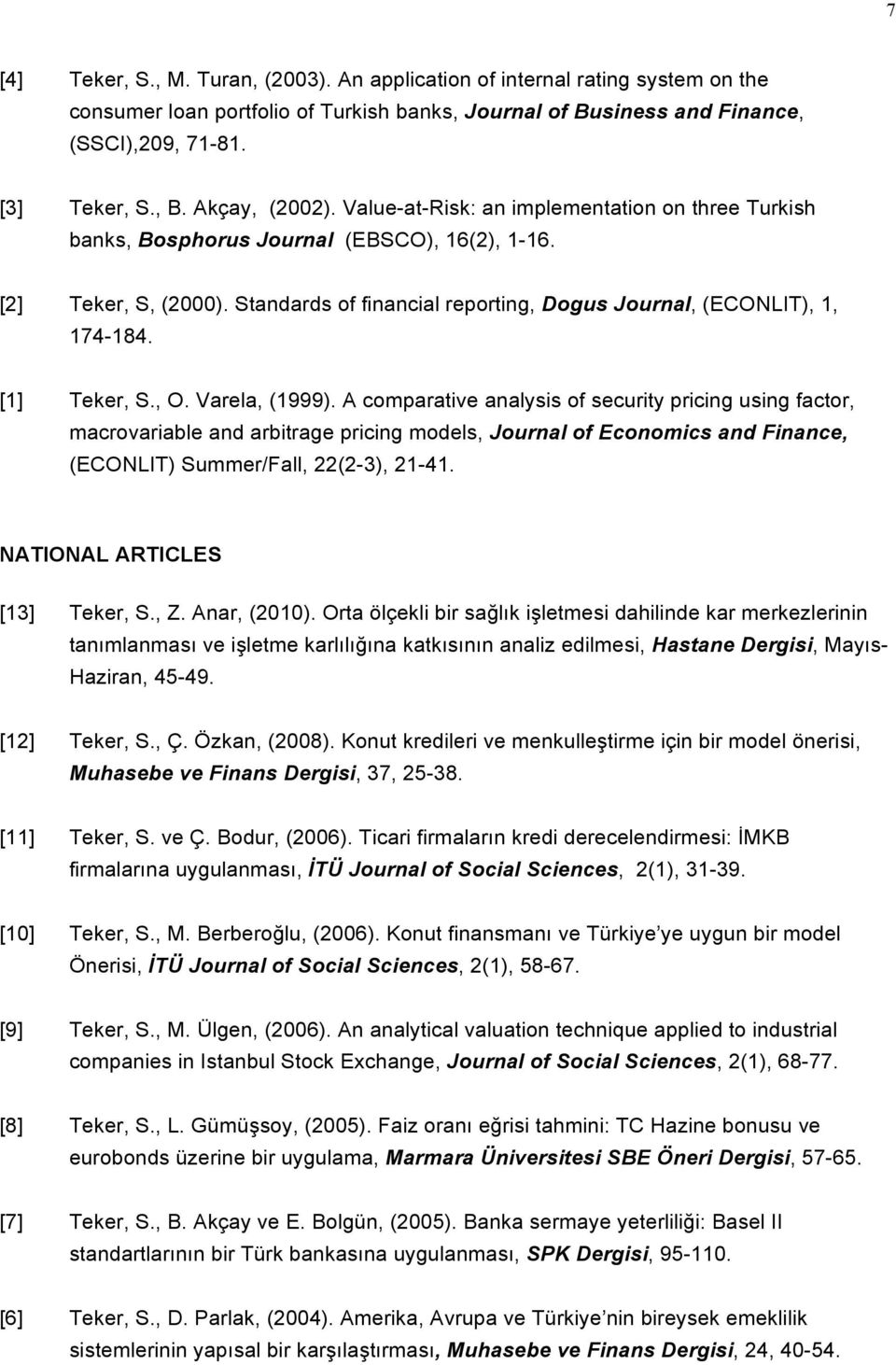 Standards of financial reporting, Dogus Journal, (ECONLIT), 1, 174-184. [1] Teker, S., O. Varela, (1999).