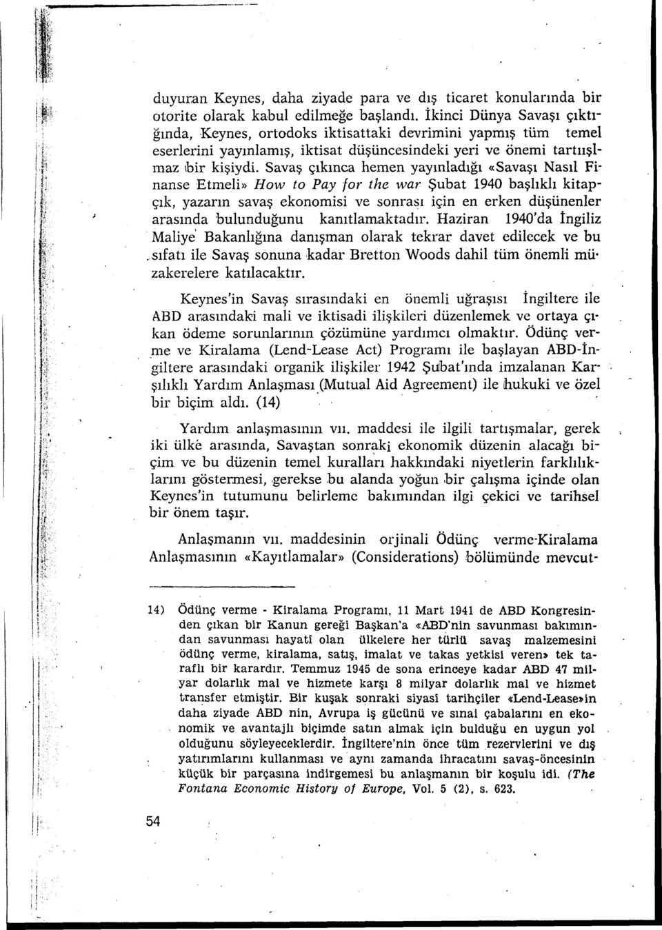 Savaş çıkınca hemen yayınladığı «Savaşı Nasıl Finanse Etmeli» How to Pay for the war Şubat 1940 başlıklı kitapçık, yazarın savaş ekonomisi ve sonrası için en erken düşünenler arasında bulunduğunu