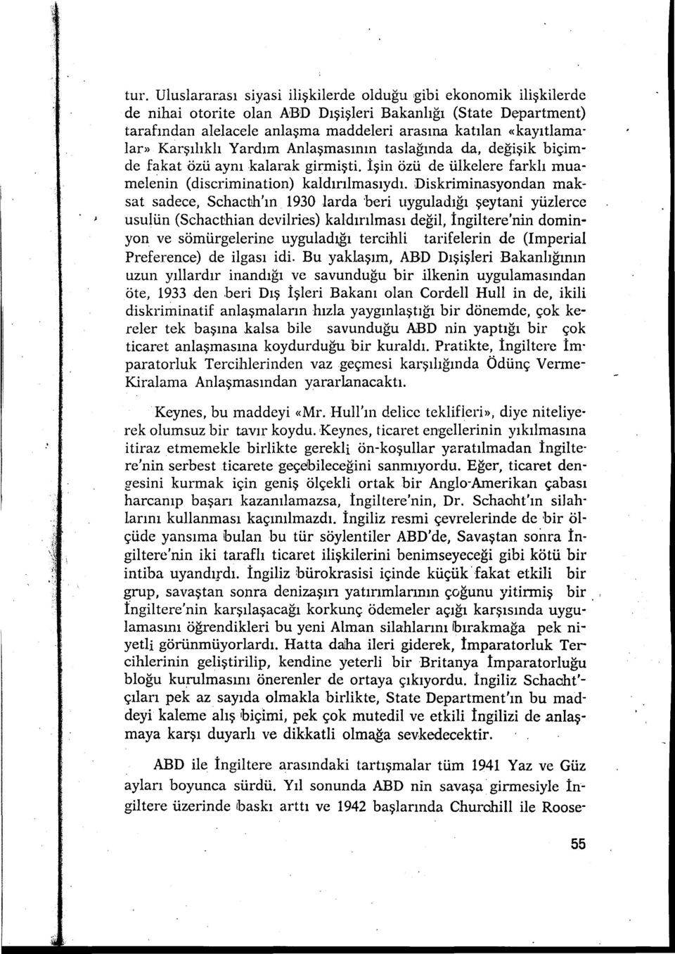 niskriminasyondan maksat sadece, Schactıh'ın 1930 larda beri uyguladığı şeytani yüzlerce usulün (Schacclıian devilries) kaldırılması değil, İngiltere'nin domin yon ve sömürgelerine uyguladığı