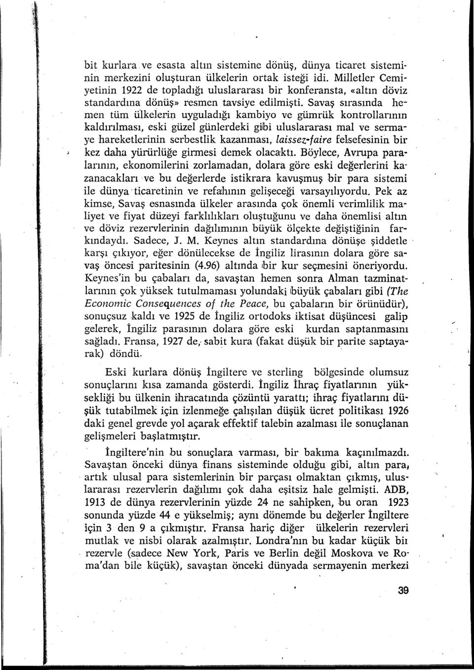 Savaş sırasında hemen tüm ülkelerin uyguladığı kambiyo ve gümrük kontrollannın kaldırılması, eski güzel günlerdeki gilbi uluslararası mal ve sermaye hareketlerinin serbestlik kazanması, laissez faire