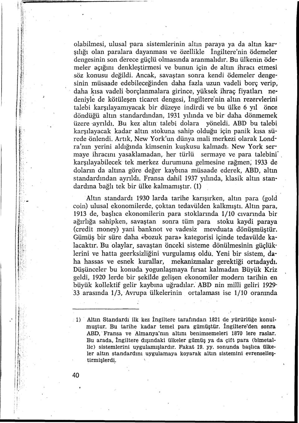 Ancak, savaştan sonra kendi ödemeler dengesinin müsaade edebileceğinden daıha fazla uzun vadeli borç verip, daha kısa vadeli ~borçlanmalara girince, yüksek ihraç fiyatları nedeniyl~ de kötüleşen