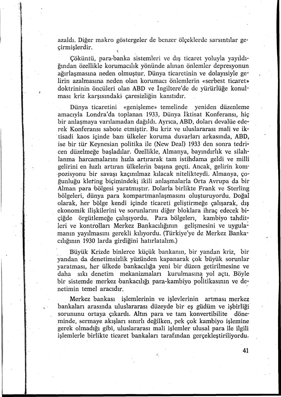 Dünya ticaretinin ve dolayısiyle gelirin azalmasına neden olan korumacı önlemlerin «serbest ticaret» doktrininin öncüleri olan ABD ve İngiltere' de de yürurlüğe konulması kriz karşısındaki