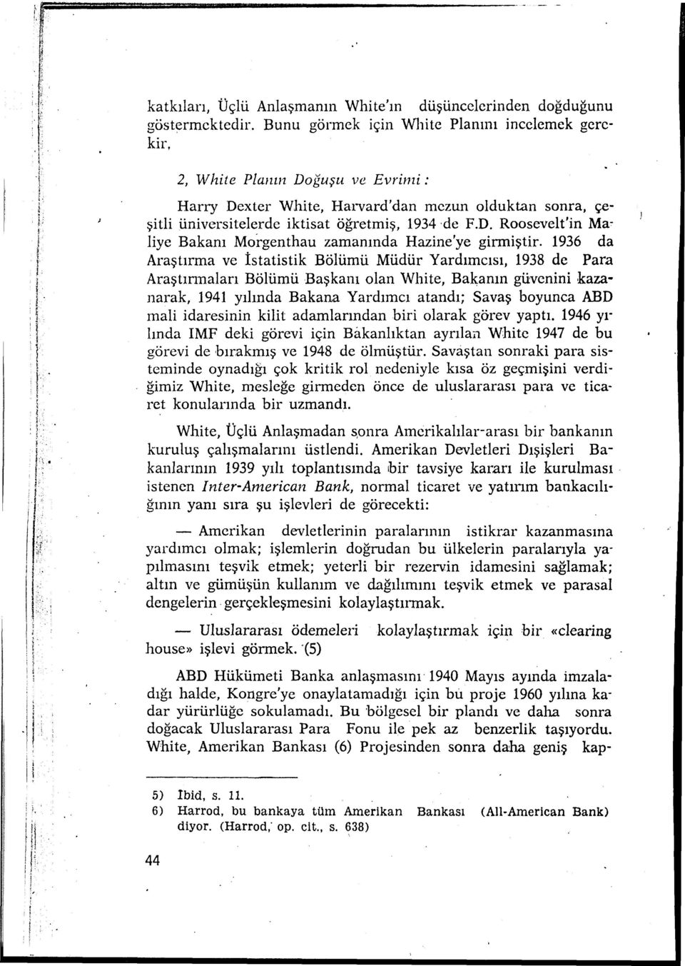 1936 da Araştırma ve İstatistik Bölümü Müdür Yardımcısı, 1938 de Para Araştırınaları Bölümü Başkanı olan White, Bakanın güvenini kazanarak, 1941 yılında Bakana Yardımcı atandı; Savaş boyunca ABD mali