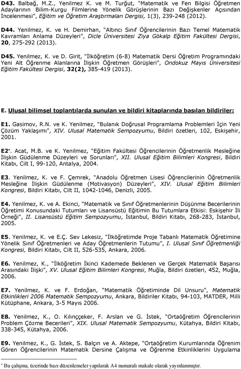 D44. Yenilmez, K. ve H. Demirhan, Altıncı Sınıf Öğrencilerinin Bazı Temel Matematik Kavramları Anlama Düzeyleri, Dicle Üniversitesi Ziya Gökalp Eğitim Fakültesi Dergisi, 20, 275-292 (2013). D45.