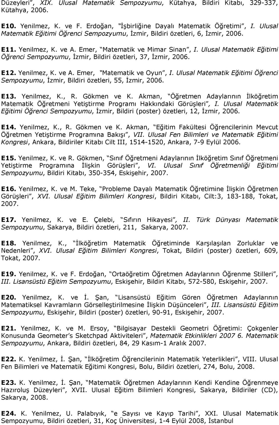 Ulusal Matematik Eğitimi Öğrenci Sempozyumu, İzmir, Bildiri özetleri, 37, İzmir, 2006. E12. Yenilmez, K. ve A. Emer, Matematik ve Oyun, I.