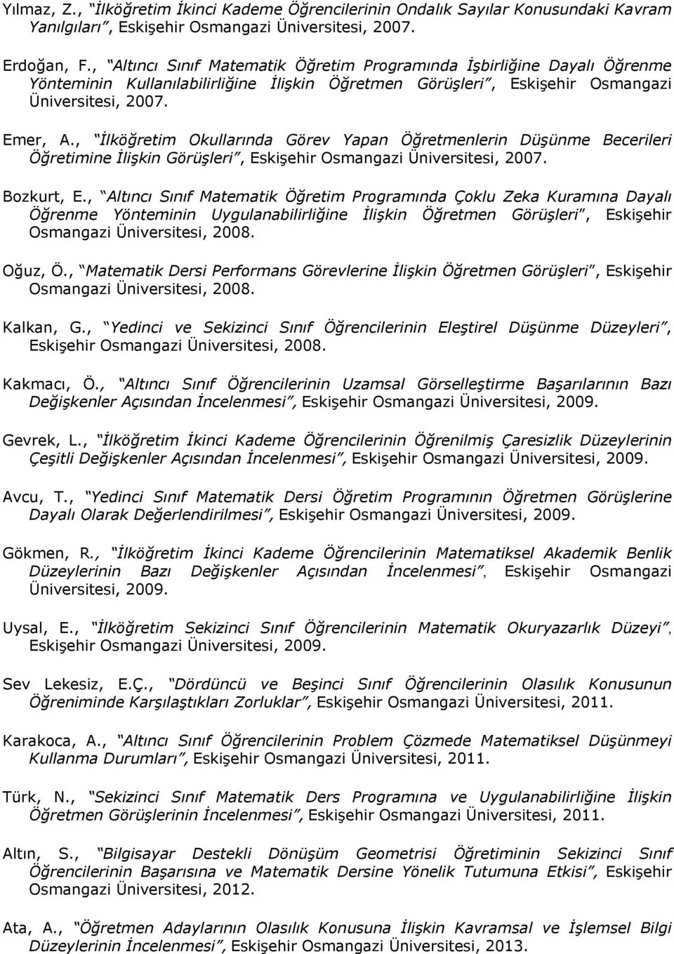 , İlköğretim Okullarında Görev Yapan Öğretmenlerin Düşünme Becerileri Öğretimine İlişkin Görüşleri, Eskişehir Osmangazi Üniversitesi, 2007. Bozkurt, E.