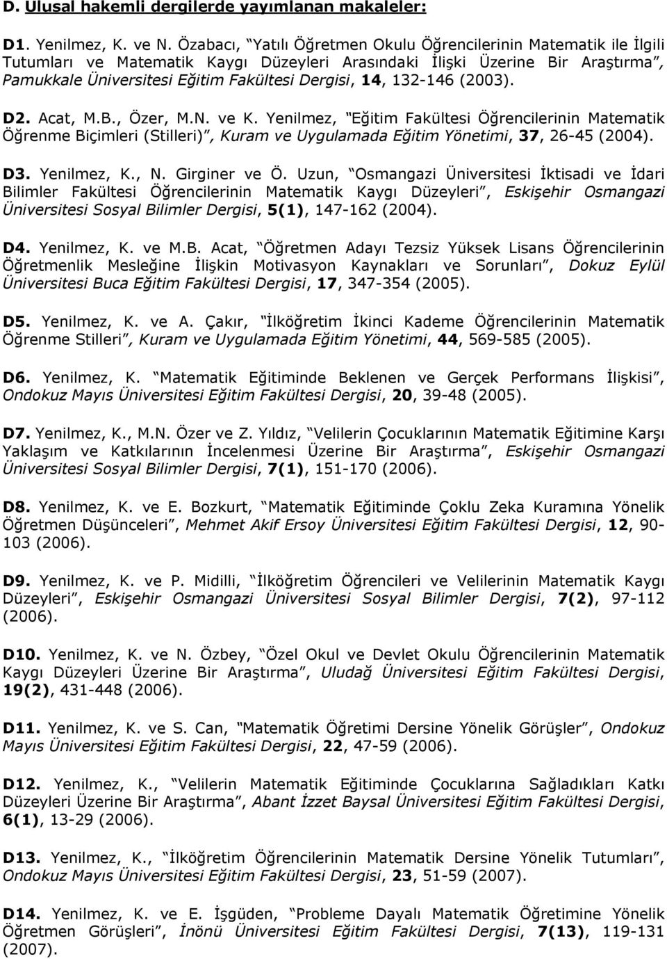 132-146 (2003). D2. Acat, M.B., Özer, M.N. ve K. Yenilmez, Eğitim Fakültesi Öğrencilerinin Matematik Öğrenme Biçimleri (Stilleri), Kuram ve Uygulamada Eğitim Yönetimi, 37, 26-45 (2004). D3.