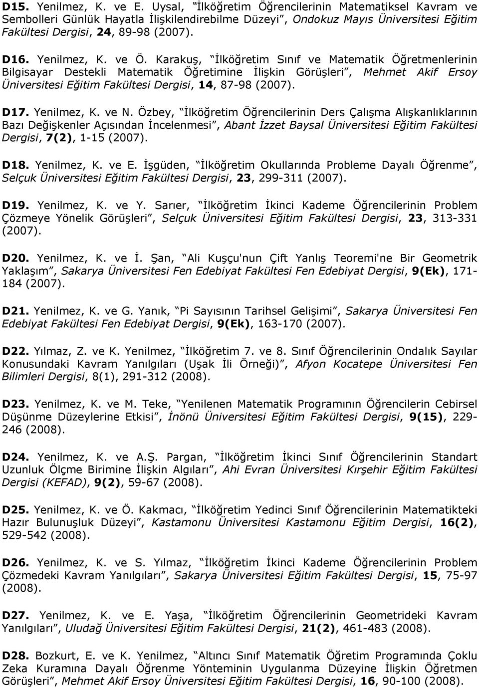 ve Ö. Karakuş, İlköğretim Sınıf ve Matematik Öğretmenlerinin Bilgisayar Destekli Matematik Öğretimine İlişkin Görüşleri, Mehmet Akif Ersoy Üniversitesi Eğitim Fakültesi Dergisi, 14, 87-98 (2007). D17.