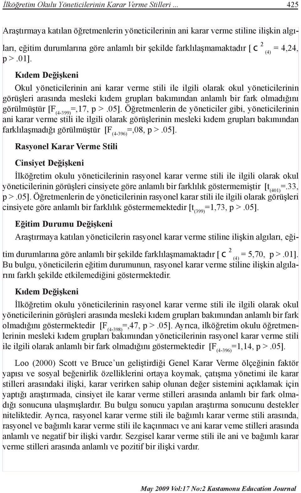 Kıdem Değişkeni Okul yöneticilerinin ani karar verme stili ile ilgili olarak okul yöneticilerinin görüşleri arasında mesleki kıdem grupları bakımından anlamlı bir fark olmadığını görülmüştür [F