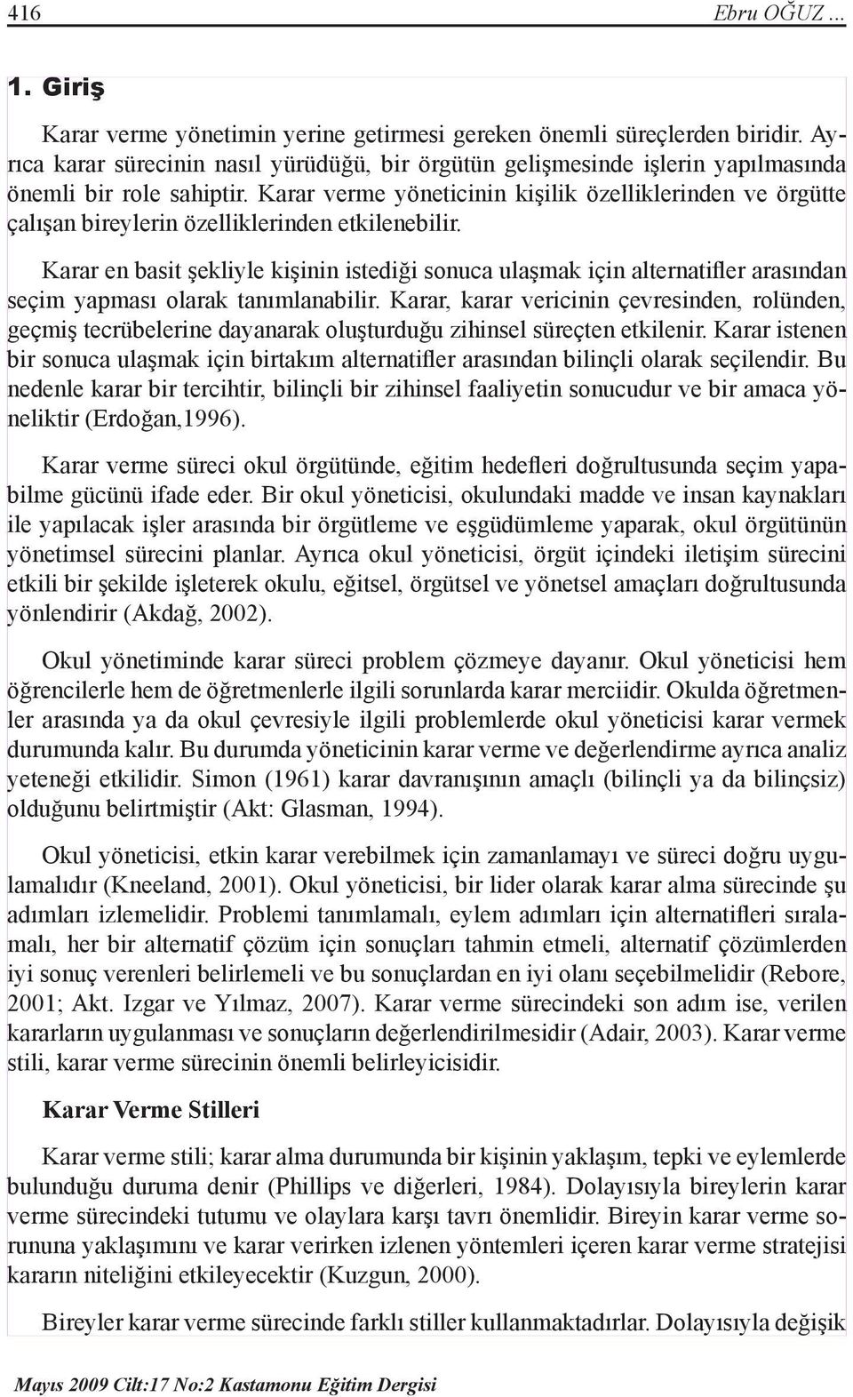 Karar verme yöneticinin kişilik özelliklerinden ve örgütte çalışan bireylerin özelliklerinden etkilenebilir.