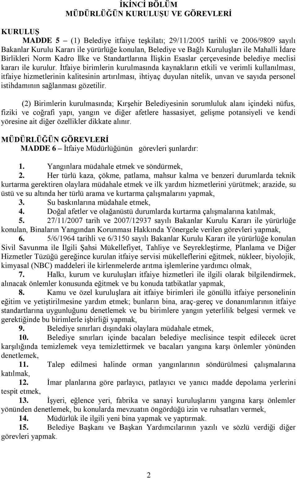 İtfaiye birimlerin kurulmasında kaynakların etkili ve verimli kullanılması, itfaiye hizmetlerinin kalitesinin artırılması, ihtiyaç duyulan nitelik, unvan ve sayıda personel istihdamının sağlanması