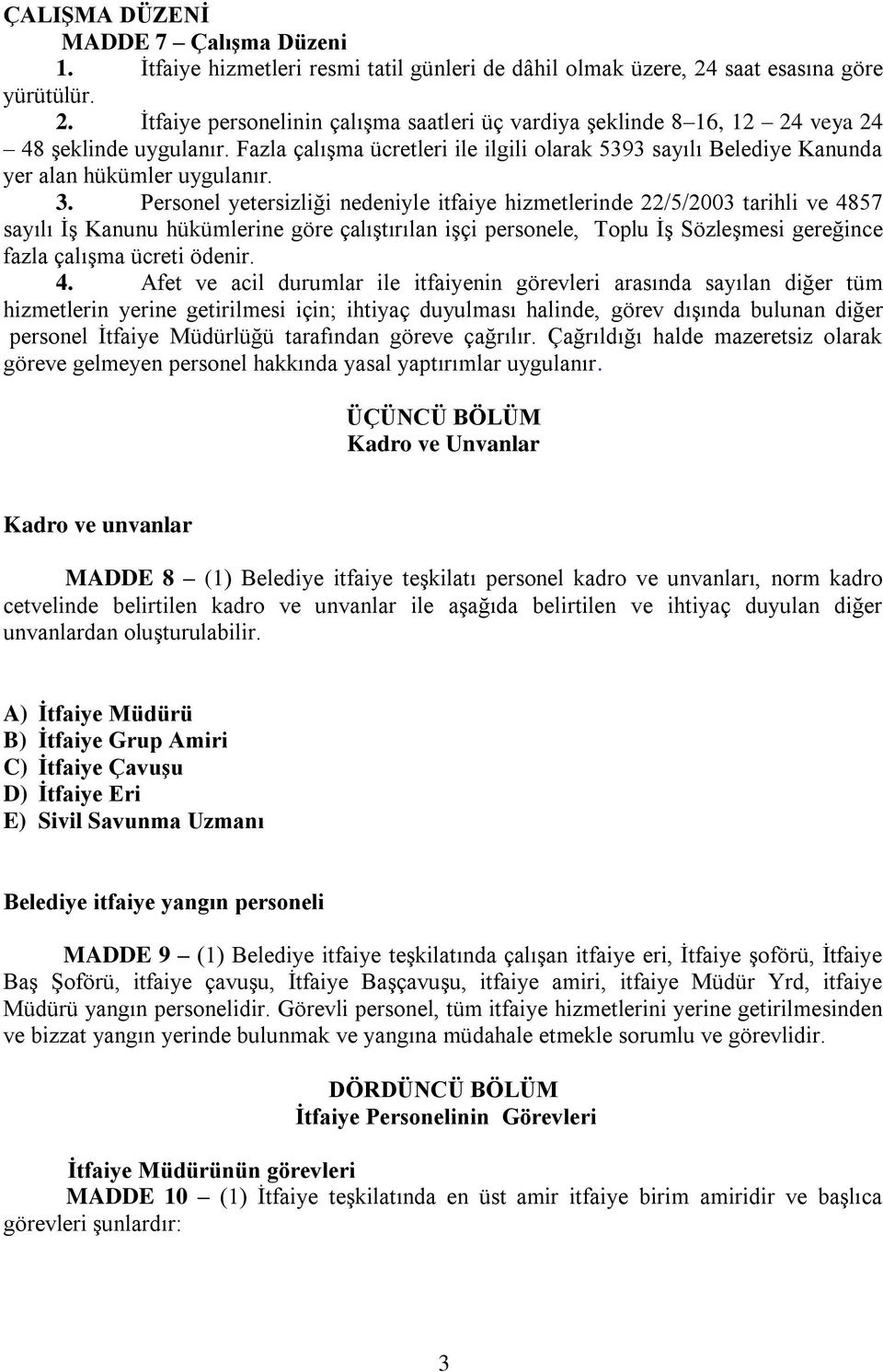 Fazla çalışma ücretleri ile ilgili olarak 5393 sayılı Belediye Kanunda yer alan hükümler uygulanır. 3.