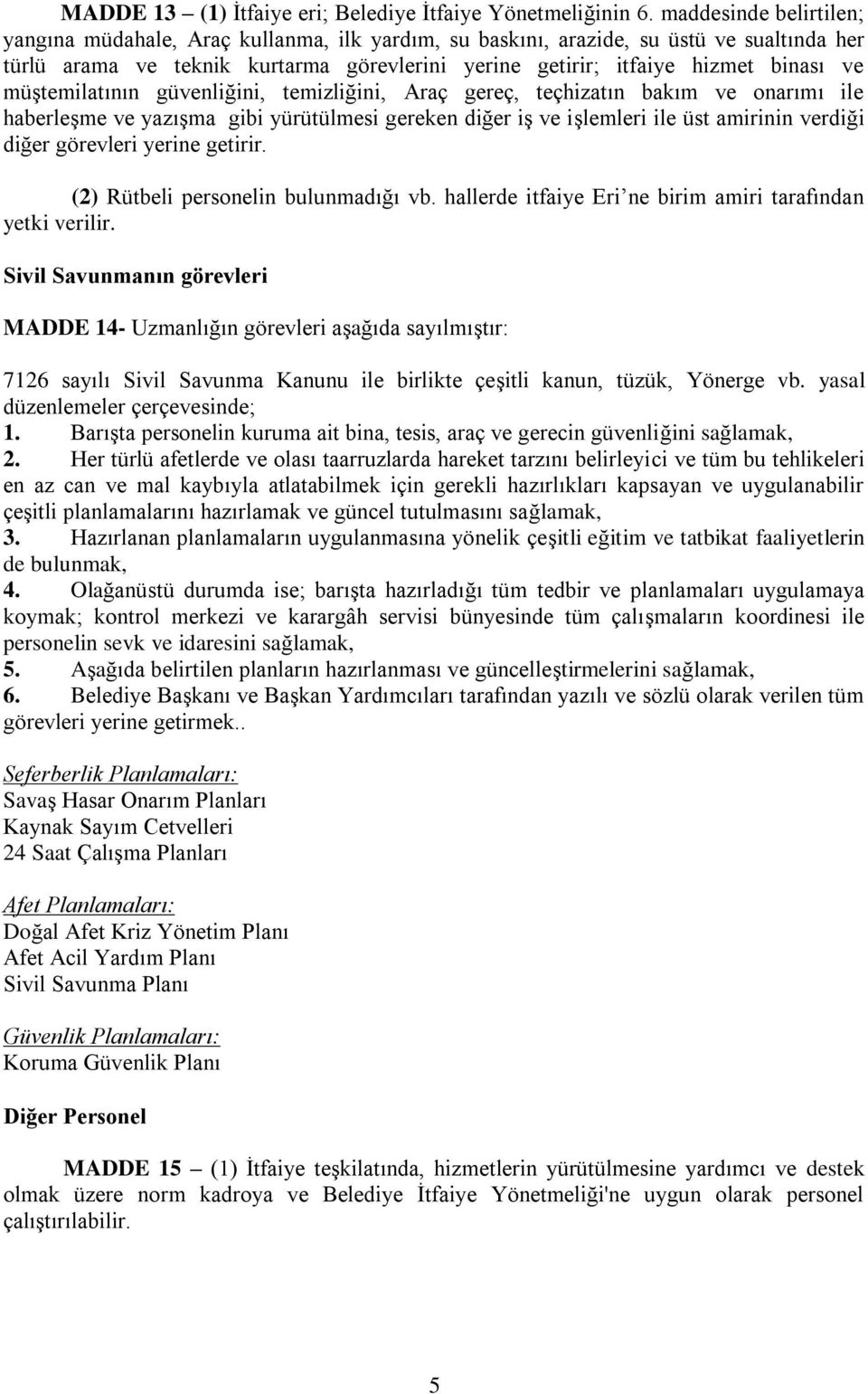 müştemilatının güvenliğini, temizliğini, Araç gereç, teçhizatın bakım ve onarımı ile haberleşme ve yazışma gibi yürütülmesi gereken diğer iş ve işlemleri ile üst amirinin verdiği diğer görevleri