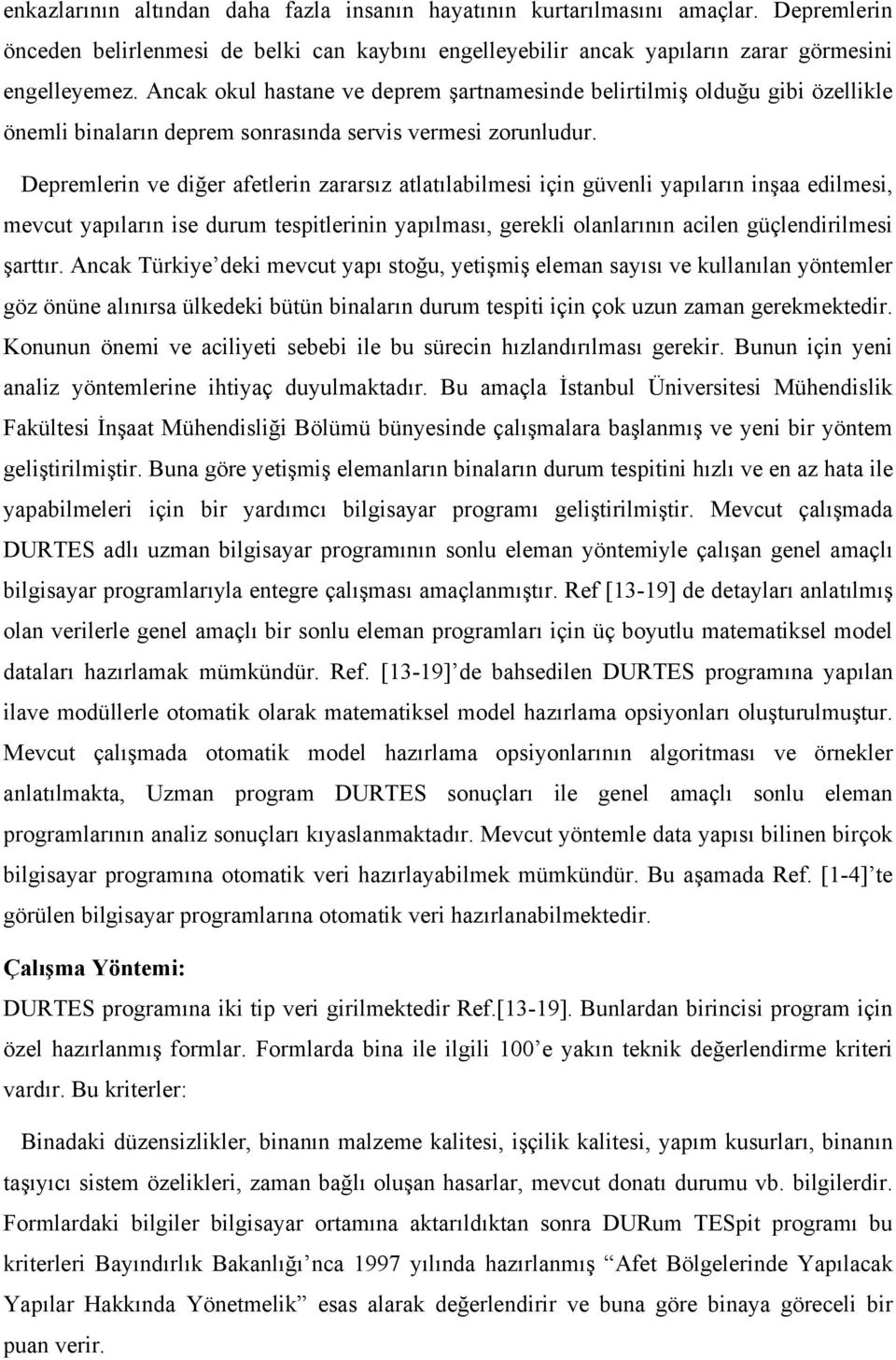 Depremlerin ve diğer afetlerin zararsız atlatılabilmesi için güvenli yapıların inşaa edilmesi, mevcut yapıların ise durum tespitlerinin yapılması, gerekli olanlarının acilen güçlendirilmesi şarttır.