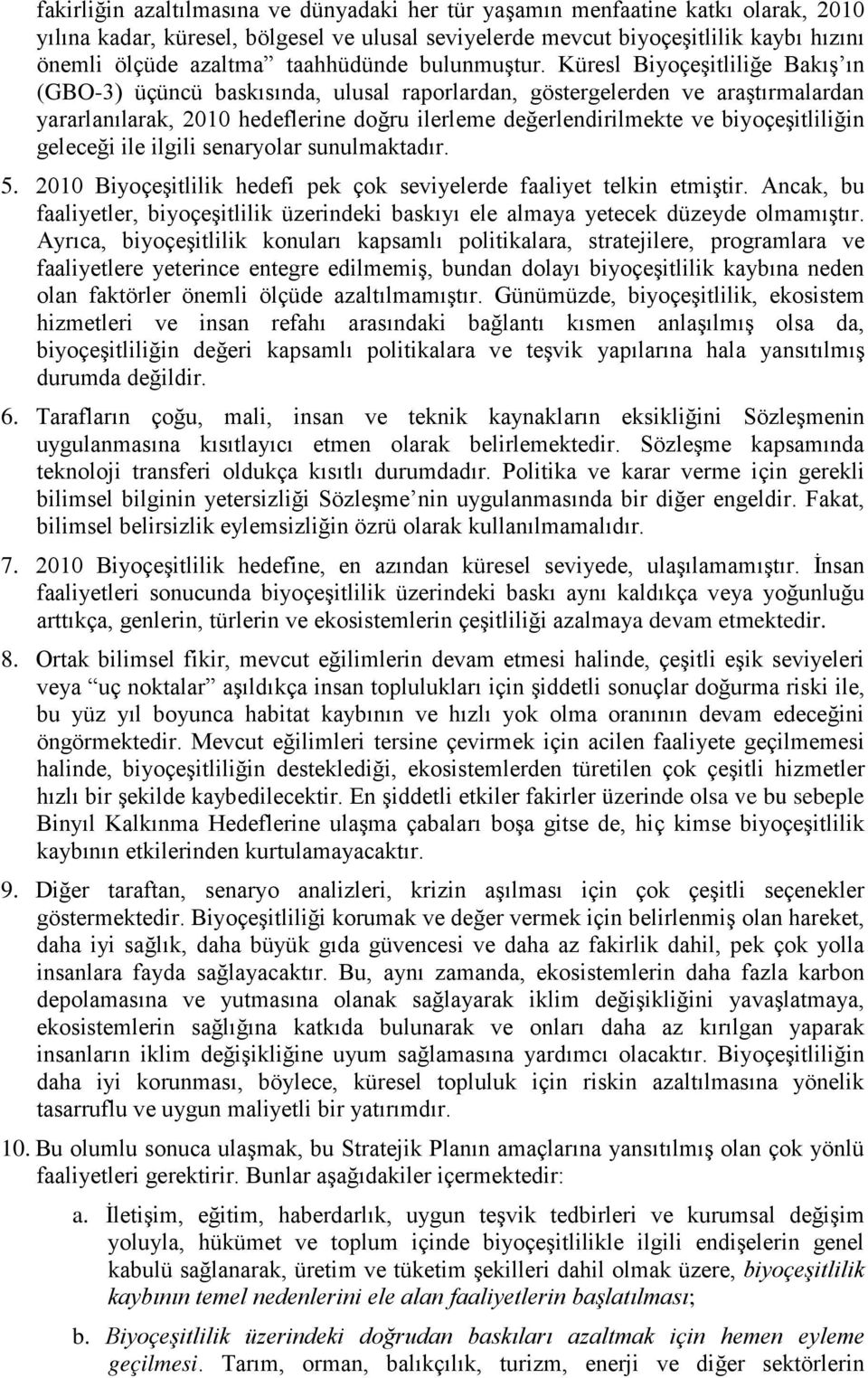 Küresl Biyoçeşitliliğe Bakış ın (GBO-3) üçüncü baskısında, ulusal raporlardan, göstergelerden ve araştırmalardan yararlanılarak, 2010 hedeflerine doğru ilerleme değerlendirilmekte ve biyoçeşitliliğin