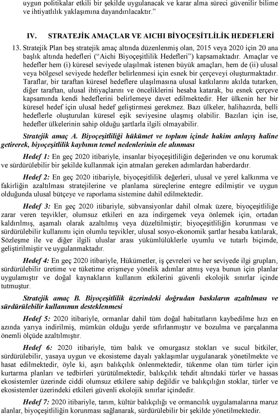 Amaçlar ve hedefler hem (i) küresel seviyede ulaşılmak istenen büyük amaçları, hem de (ii) ulusal veya bölgesel seviyede hedefler belirlenmesi için esnek bir çerçeveyi oluşturmaktadır.