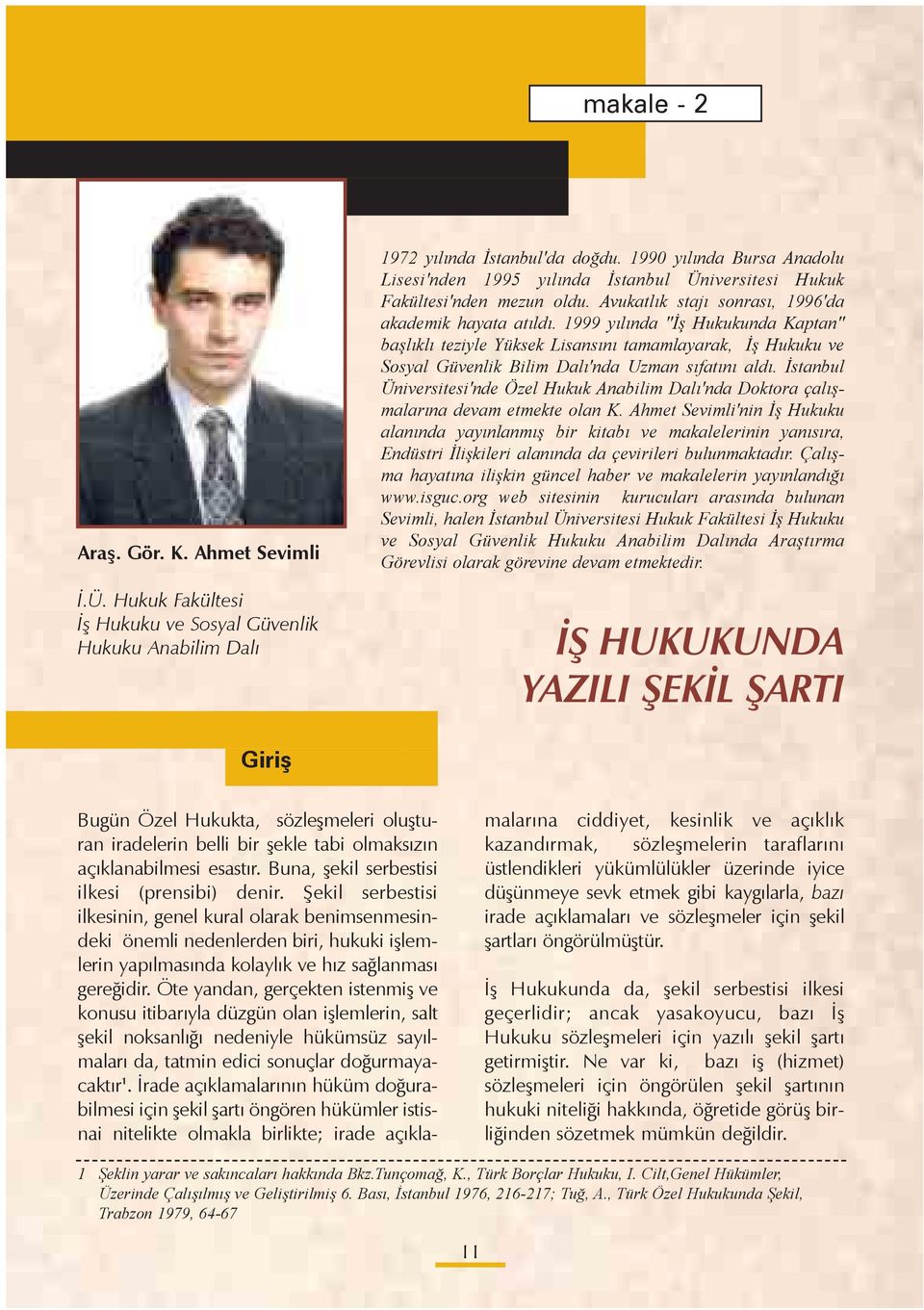 1999 yýlýnda "Ýþ Hukukunda Kaptan" baþlýklý teziyle Yüksek Lisansýný tamamlayarak, Ýþ Hukuku ve Sosyal Güvenlik Bilim Dalý'nda Uzman sýfatýný aldý.