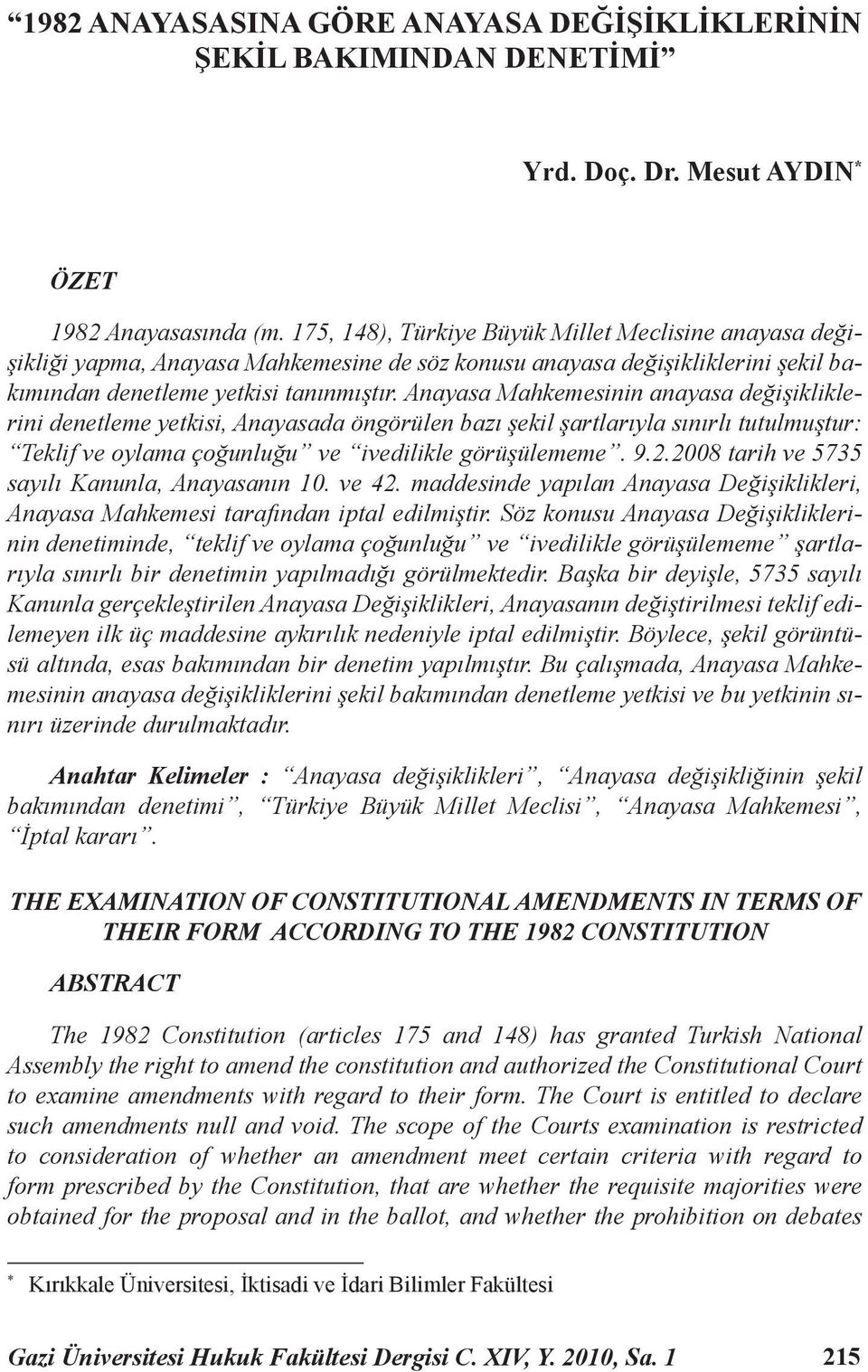 Anayasa Mahkemesinin anayasa değişikliklerini denetleme yetkisi, Anayasada öngörülen bazı şekil şartlarıyla sınırlı tutulmuştur: Teklif ve oylama çoğunluğu ve ivedilikle görüşülememe. 9.2.