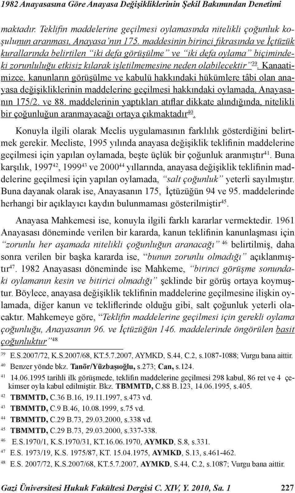 Kanaatimizce, kanunların görüşülme ve kabulü hakkındaki hükümlere tâbi olan anayasa değişikliklerinin maddelerine geçilmesi hakkındaki oylamada, Anayasanın 175/2. ve 88.