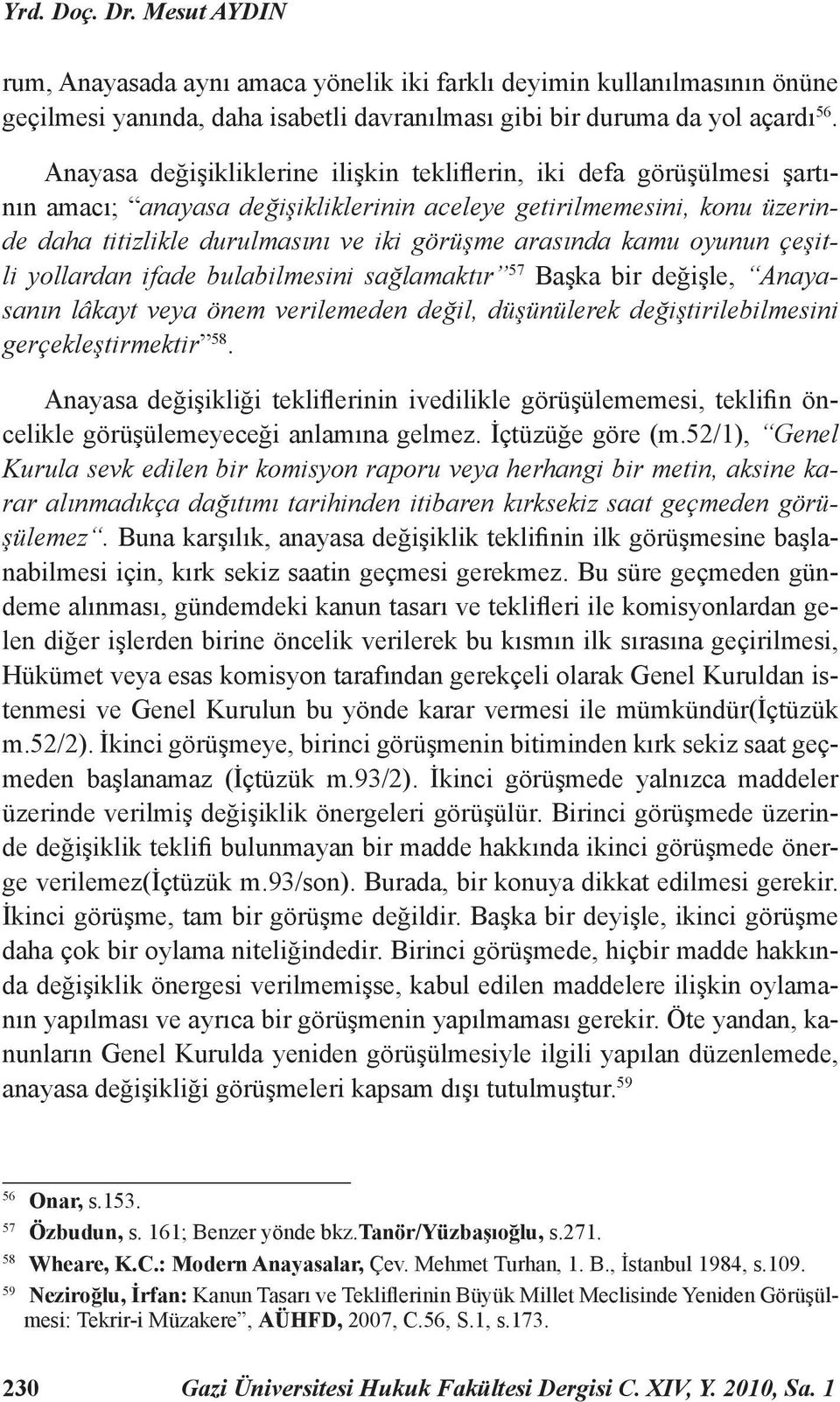 kamu oyunun çeşitli yollardan ifade bulabilmesini sağlamaktır 57 Başka bir değişle, Anayasanın lâkayt veya önem verilemeden değil, düşünülerek değiştirilebilmesini gerçekleştirmektir 58.