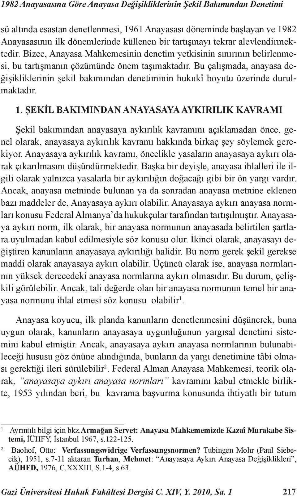 Bu çalışmada, anayasa değişikliklerinin şekil bakımından denetiminin hukukî boyutu üzerinde durulmaktadır. 1.