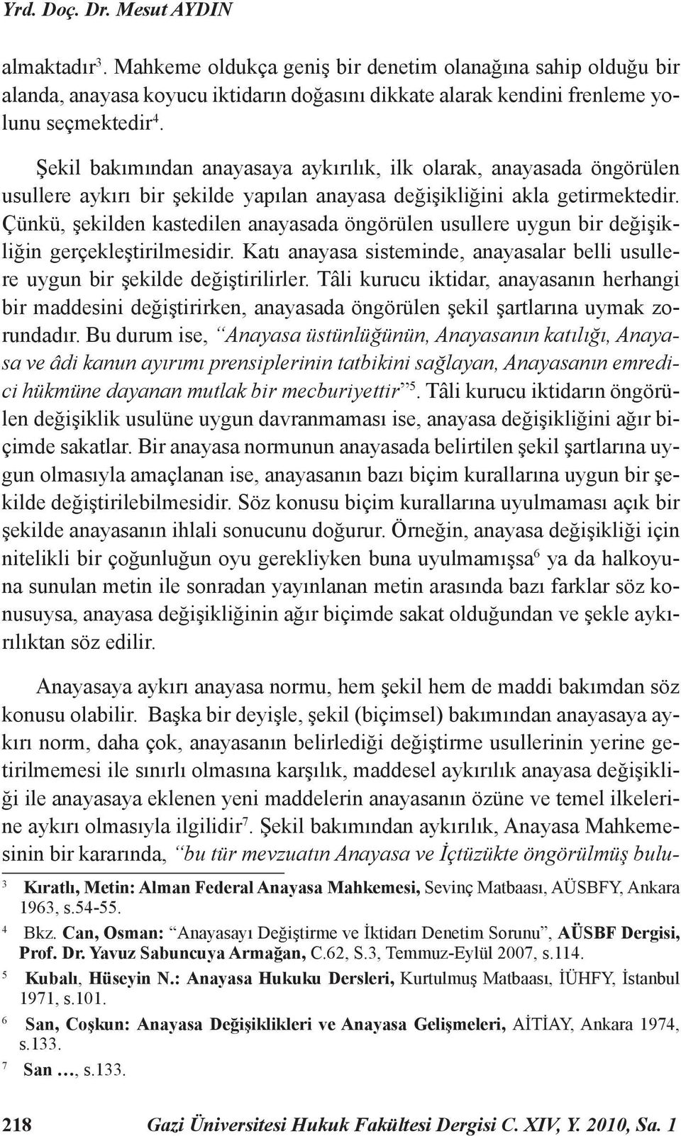 Çünkü, şekilden kastedilen anayasada öngörülen usullere uygun bir değişikliğin gerçekleştirilmesidir. Katı anayasa sisteminde, anayasalar belli usullere uygun bir şekilde değiştirilirler.