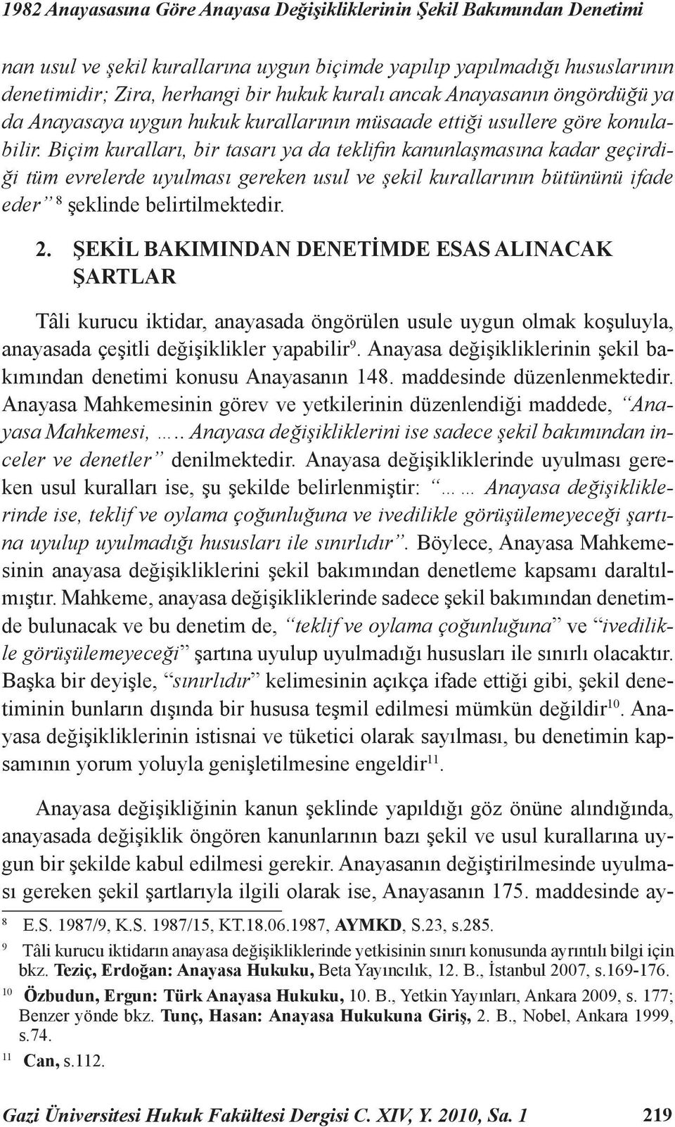 Biçim kuralları, bir tasarı ya da teklifi n kanunlaşmasına kadar geçirdiği tüm evrelerde uyulması gereken usul ve şekil kurallarının bütününü ifade eder 8 şeklinde belirtilmektedir. 2.