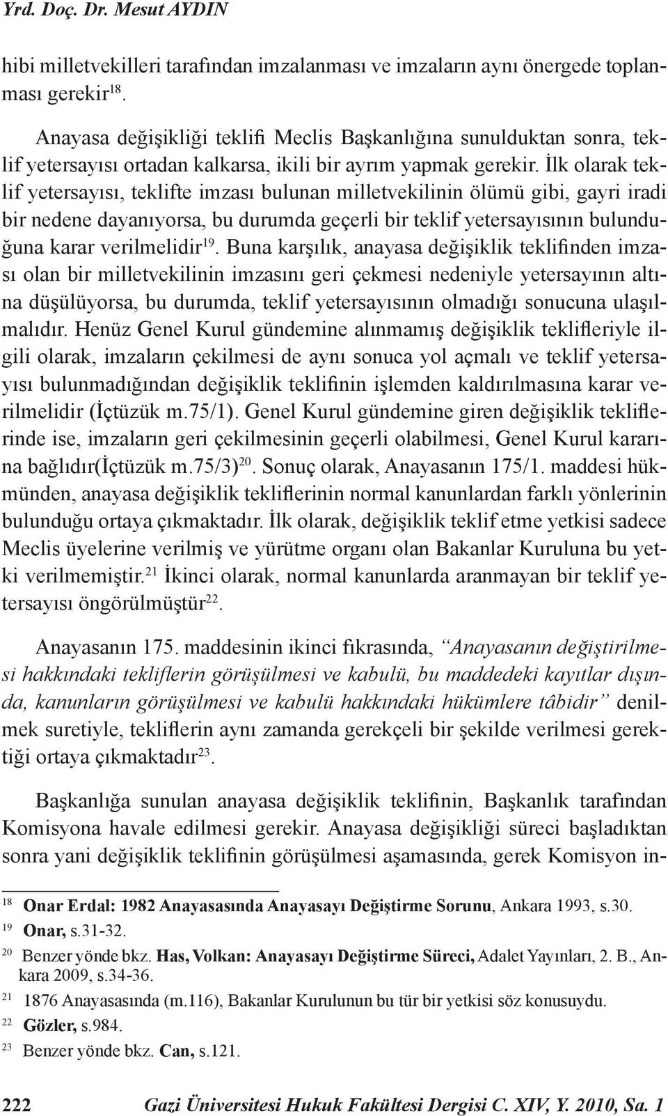 İlk olarak teklif yetersayısı, teklifte imzası bulunan milletvekilinin ölümü gibi, gayri iradi bir nedene dayanıyorsa, bu durumda geçerli bir teklif yetersayısının bulunduğuna karar verilmelidir 19.