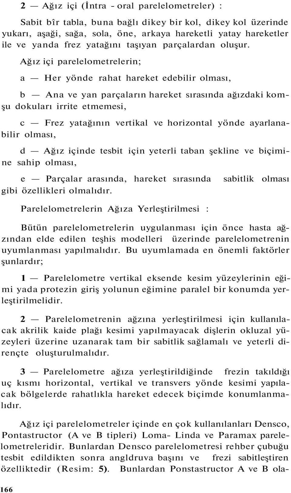 Ağız içi parelelometrelerin; a Her yönde rahat hareket edebilir olması, b Ana ve yan parçaların hareket sırasında ağızdaki komşu dokuları irrite etmemesi, c Frez yatağının vertikal ve horizontal