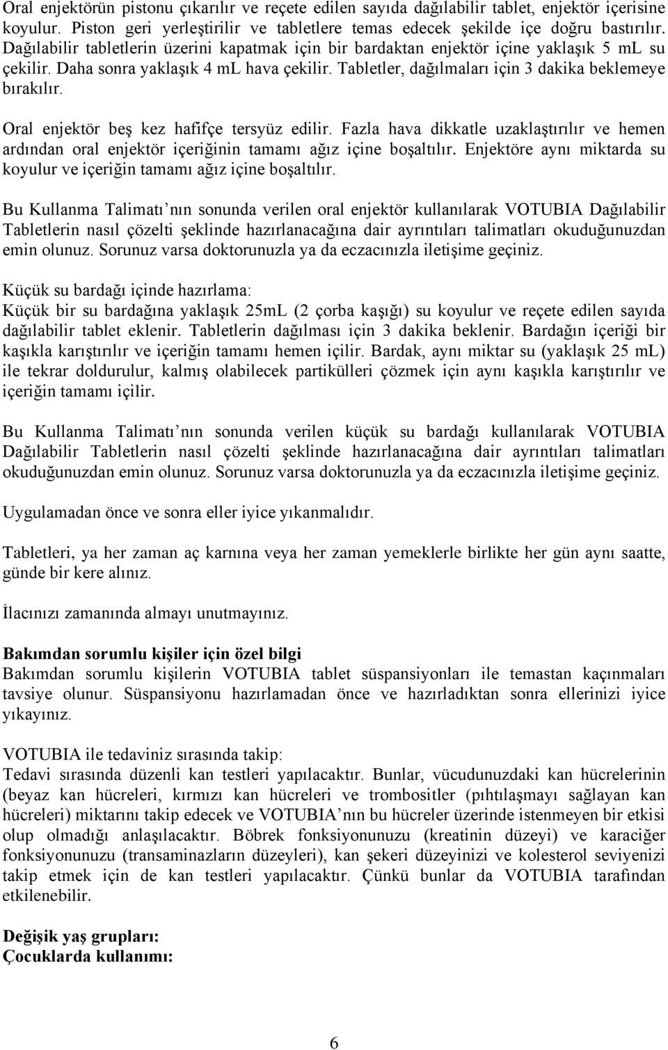 Oral enjektör beş kez hafifçe tersyüz edilir. Fazla hava dikkatle uzaklaştırılır ve hemen ardından oral enjektör içeriğinin tamamı ağız içine boşaltılır.