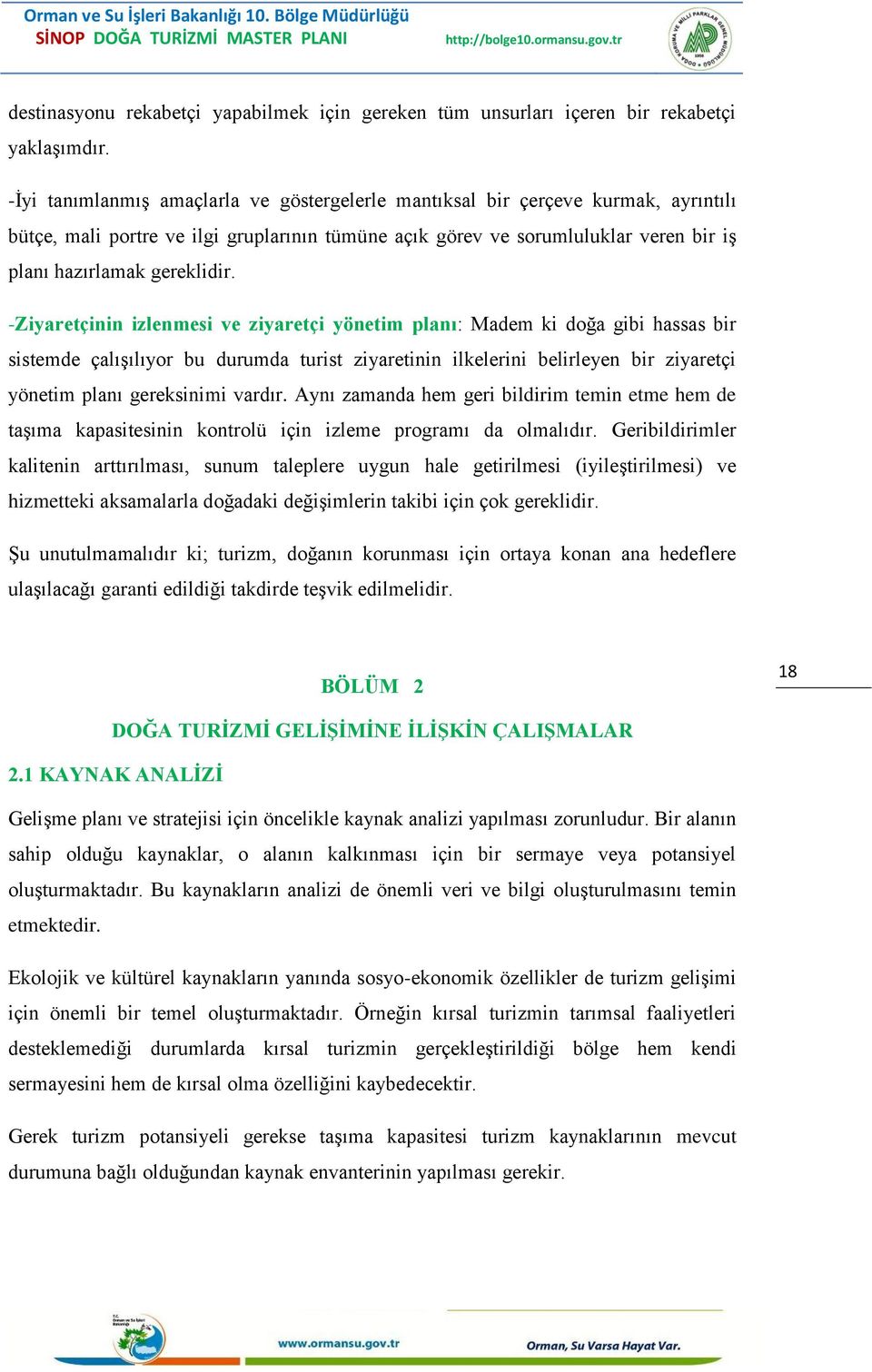 -Ziyaretçinin izlenmesi ve ziyaretçi yönetim planı: Madem ki doğa gibi hassas bir sistemde çalıģılıyor bu durumda turist ziyaretinin ilkelerini belirleyen bir ziyaretçi yönetim planı gereksinimi