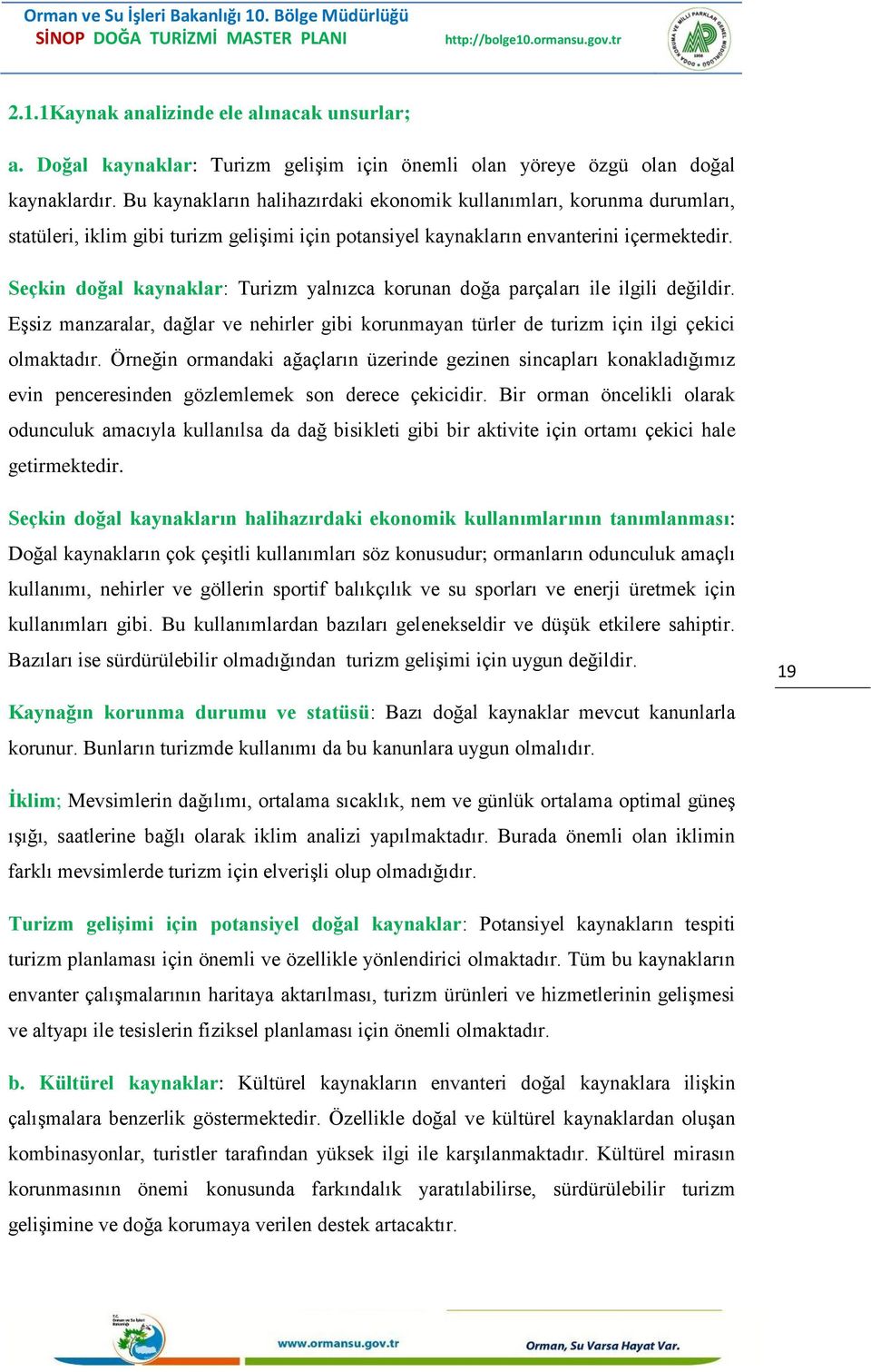 Seçkin doğal kaynaklar: Turizm yalnızca korunan doğa parçaları ile ilgili değildir. EĢsiz manzaralar, dağlar ve nehirler gibi korunmayan türler de turizm için ilgi çekici olmaktadır.