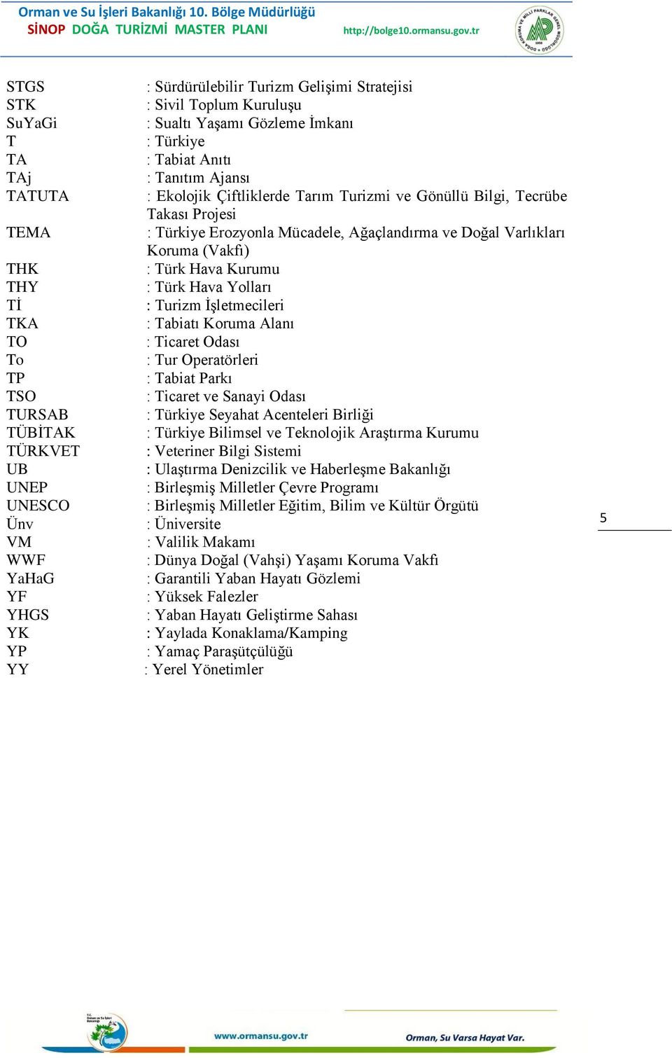 ĠĢletmecileri TKA : Tabiatı Koruma Alanı TO : Ticaret Odası To : Tur Operatörleri TP : Tabiat Parkı TSO : Ticaret ve Sanayi Odası TURSAB : Türkiye Seyahat Acenteleri Birliği TÜBĠTAK : Türkiye