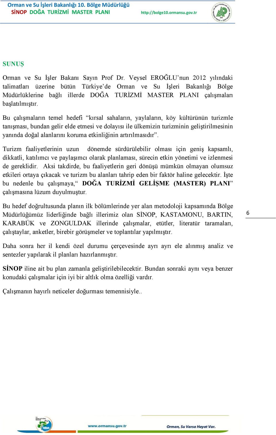 Bu çalıģmaların temel hedefi kırsal sahaların, yaylaların, köy kültürünün turizmle tanıģması, bundan gelir elde etmesi ve dolayısı ile ülkemizin turizminin geliģtirilmesinin yanında doğal alanlarını