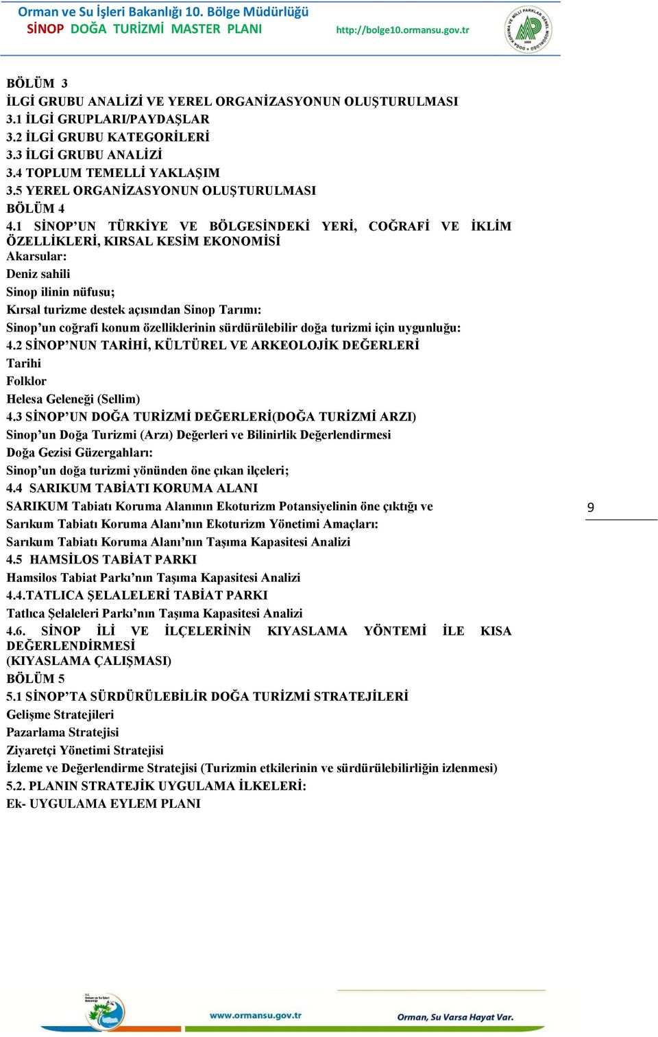 1 SĠNOP UN TÜRKĠYE VE BÖLGESĠNDEKĠ YERĠ, COĞRAFĠ VE ĠKLĠM ÖZELLĠKLERĠ, KIRSAL KESĠM EKONOMĠSĠ Akarsular: Deniz sahili Sinop ilinin nüfusu; Kırsal turizme destek açısından Sinop Tarımı: Sinop un