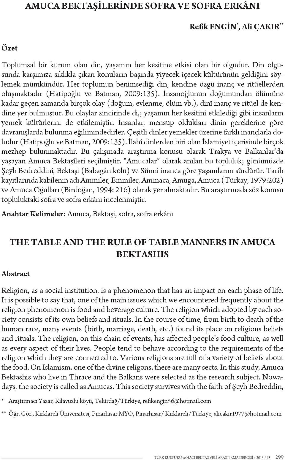 Her toplumun benimsediği din, kendine özgü inanç ve ritüellerden oluşmaktadır (Hatipoğlu ve Batman, 2009:135). İnsanoğlunun doğumundan ölümüne kadar geçen zamanda birçok olay (doğum, evlenme, ölüm vb.