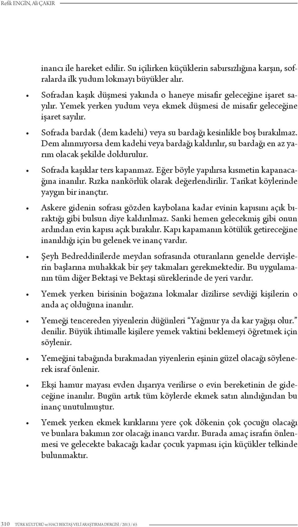 Sofrada bardak (dem kadehi) veya su bardağı kesinlikle boş bırakılmaz. Dem alınmıyorsa dem kadehi veya bardağı kaldırılır, su bardağı en az yarım olacak şekilde doldurulur.