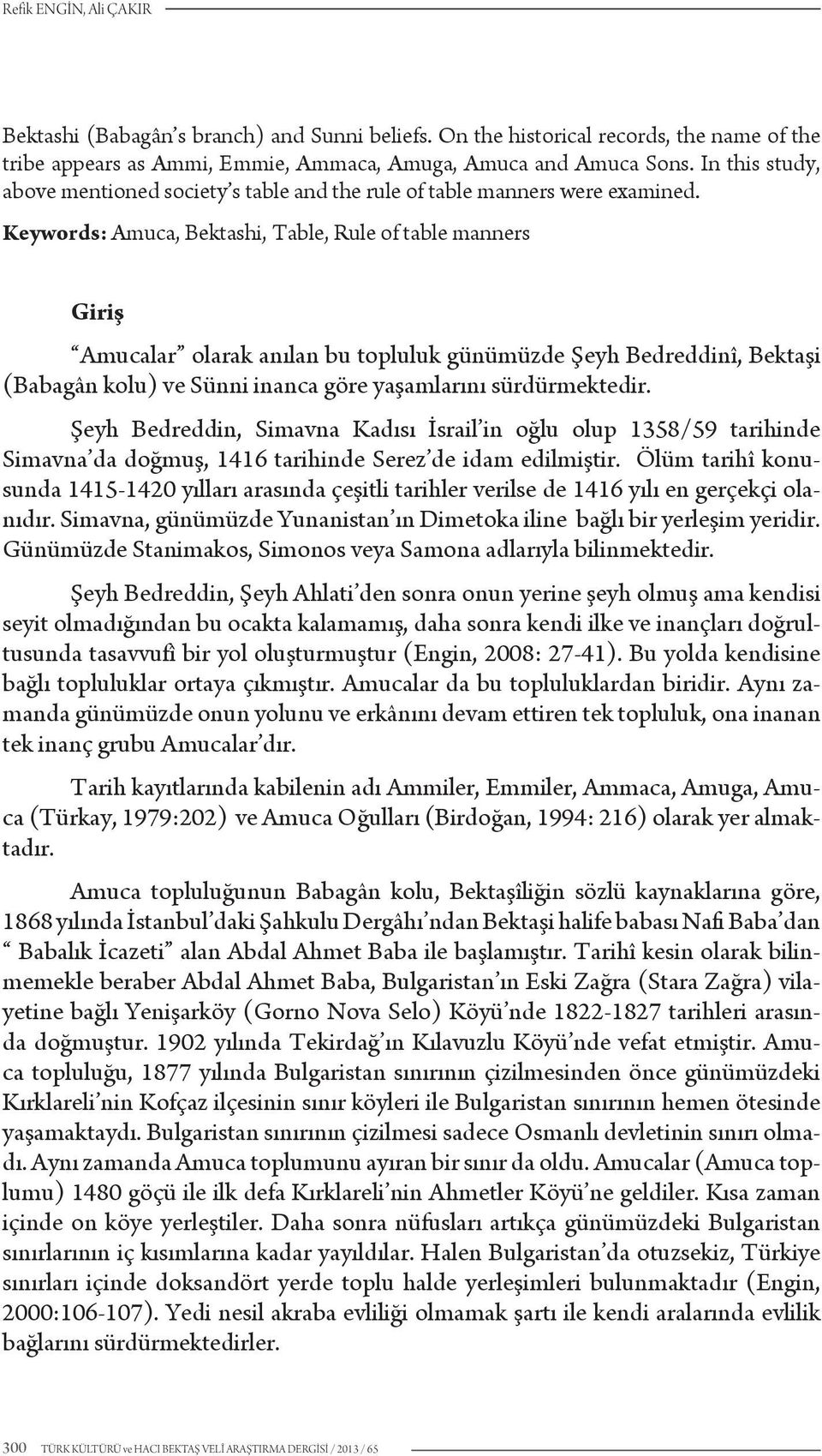 Keywords: Amuca, Bektashi, Table, Rule of table manners Giriş Amucalar olarak anılan bu topluluk günümüzde Şeyh Bedreddinî, Bektaşi (Babagân kolu) ve Sünni inanca göre yaşamlarını sürdürmektedir.