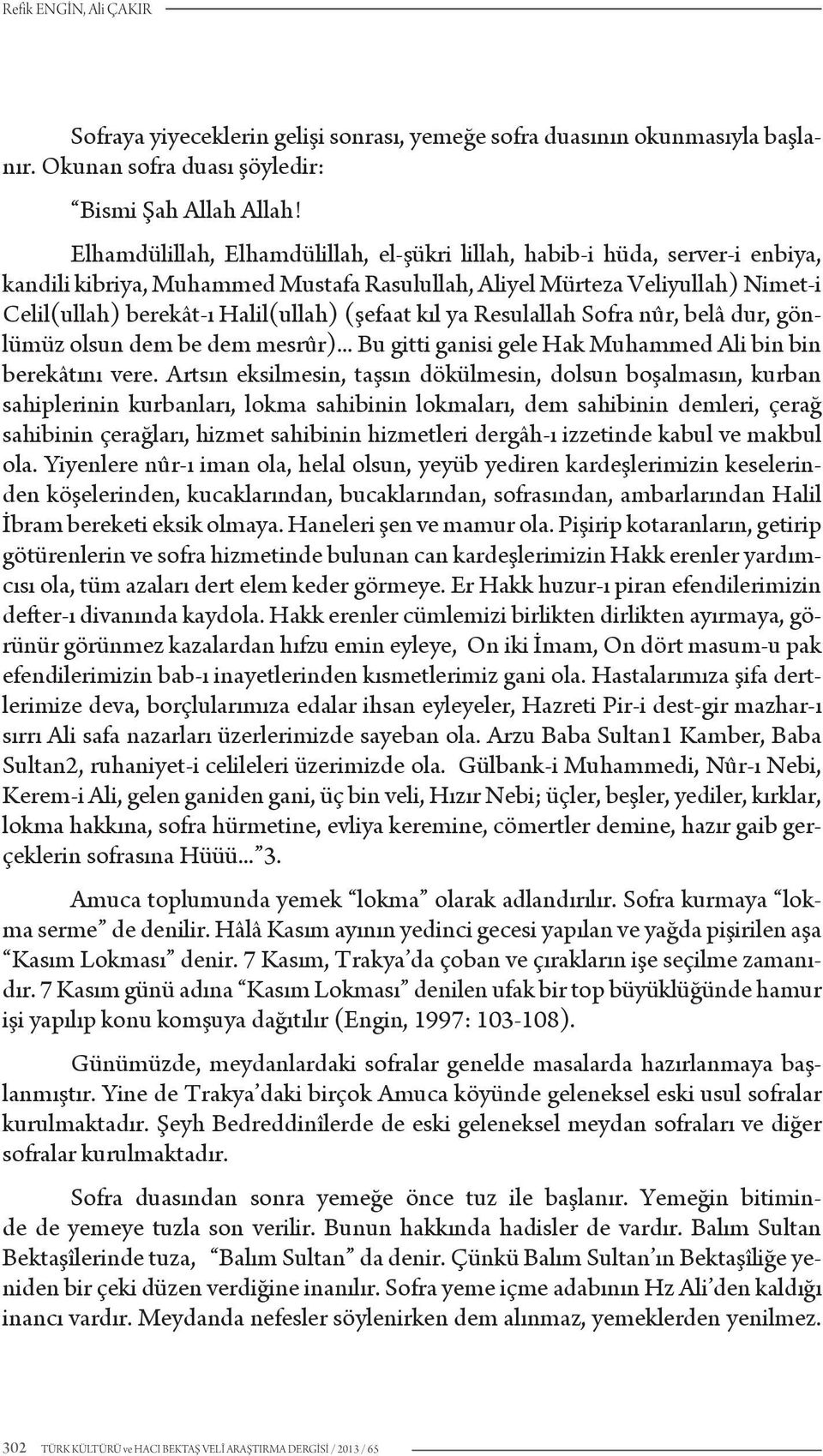 (şefaat kıl ya Resulallah Sofra nûr, belâ dur, gönlümüz olsun dem be dem mesrûr)... Bu gitti ganisi gele Hak Muhammed Ali bin bin berekâtını vere.