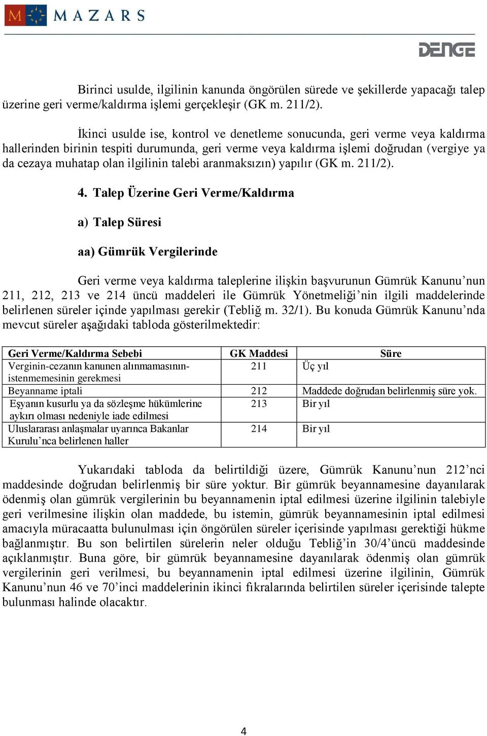 ilgilinin talebi aranmaksızın) yapılır (GK m. 211/2). 4.