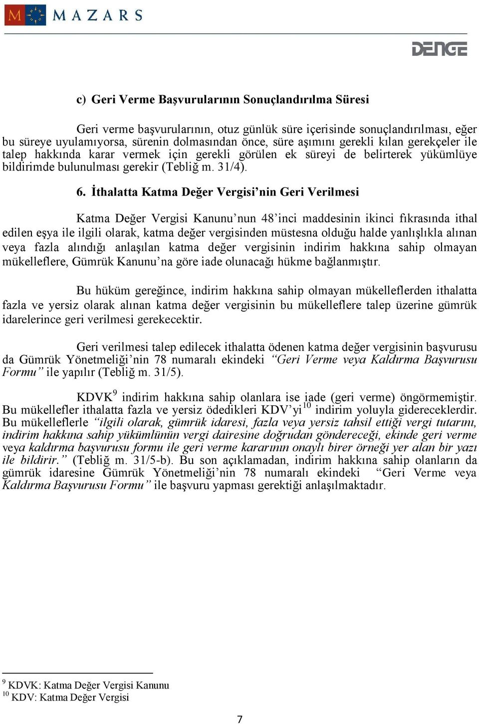 İthalatta Katma Değer Vergisi nin Geri Verilmesi Katma Değer Vergisi Kanunu nun 48 inci maddesinin ikinci fıkrasında ithal edilen eşya ile ilgili olarak, katma değer vergisinden müstesna olduğu halde