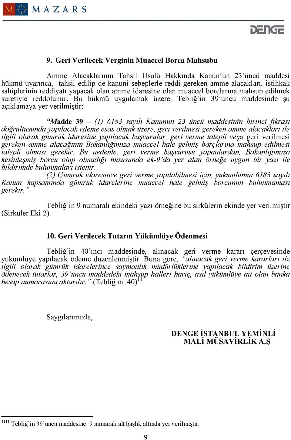 Bu hükmü uygulamak üzere, Tebliğ in 39 uncu maddesinde şu açıklamaya yer verilmiştir: Madde 39 (1) 6183 sayılı Kanunun 23 üncü maddesinin birinci fıkrası doğrultusunda yapılacak işleme esas olmak