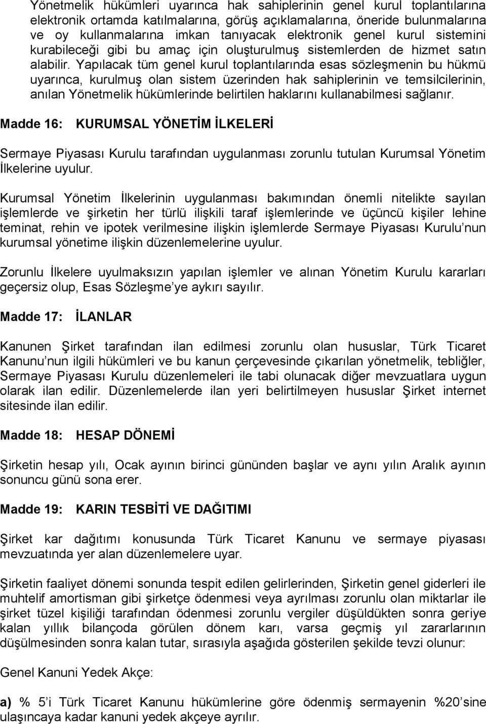 Yapılacak tüm genel kurul toplantılarında esas sözleşmenin bu hükmü uyarınca, kurulmuş olan sistem üzerinden hak sahiplerinin ve temsilcilerinin, anılan Yönetmelik hükümlerinde belirtilen haklarını