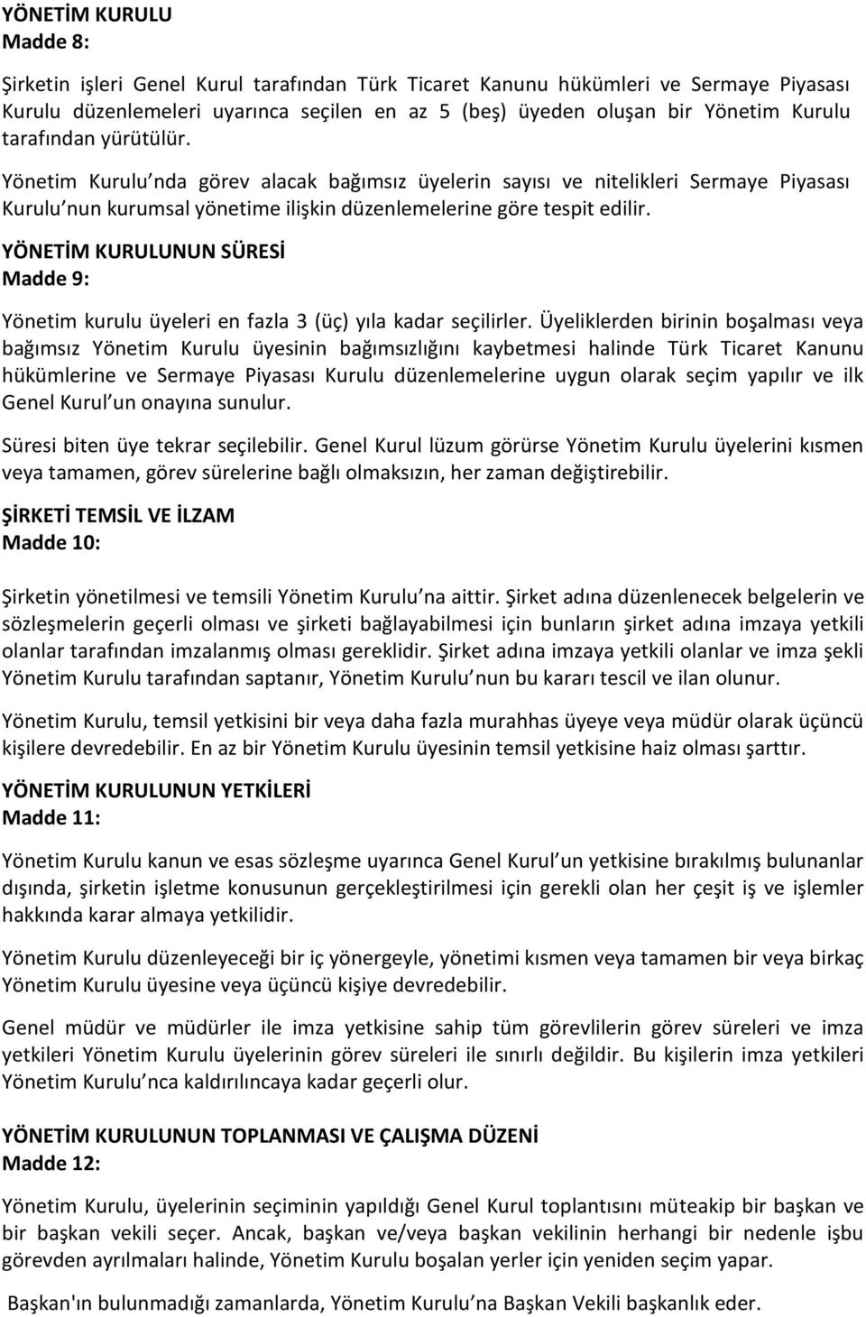 YÖNETİM KURULUNUN SÜRESİ Madde 9: Yönetim kurulu üyeleri en fazla 3 (üç) yıla kadar seçilirler.