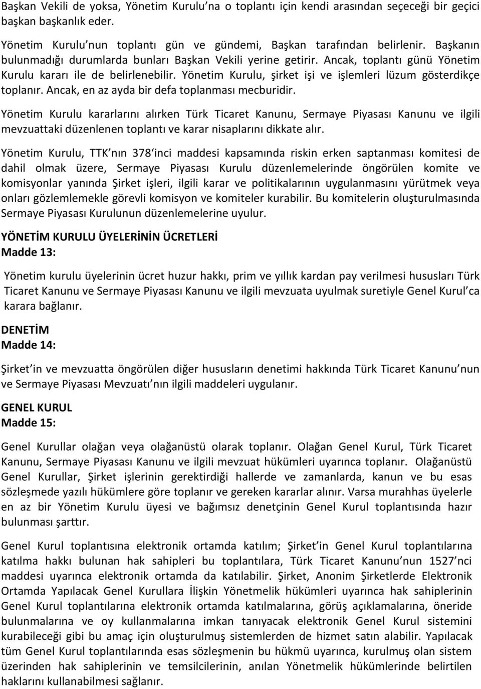 Yönetim Kurulu, şirket işi ve işlemleri lüzum gösterdikçe toplanır. Ancak, en az ayda bir defa toplanması mecburidir.