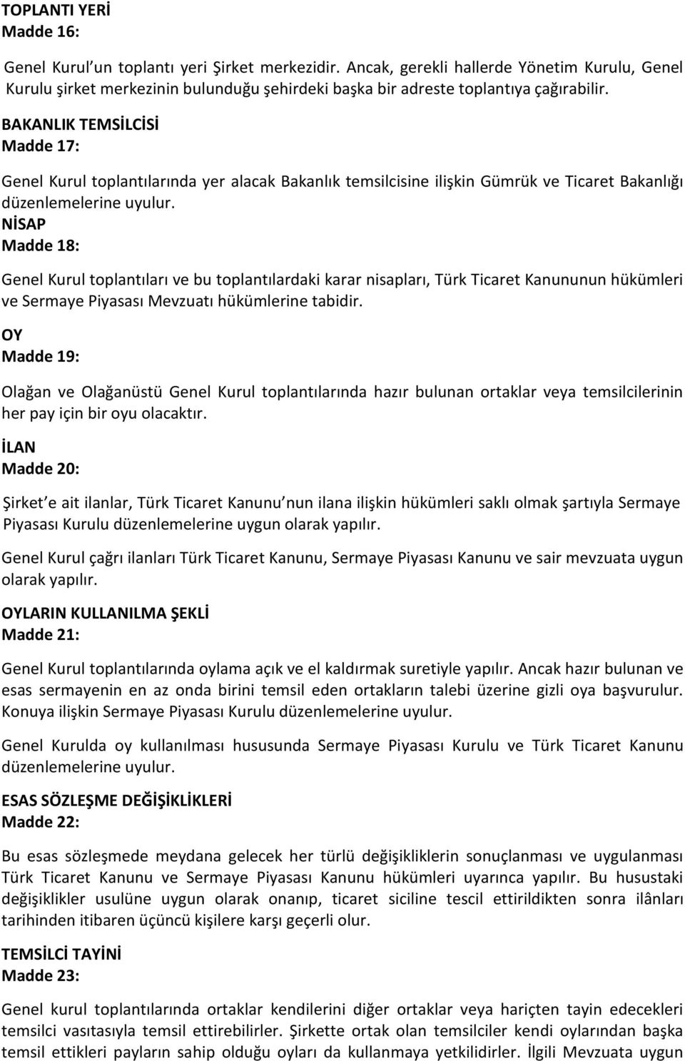 BAKANLIK TEMSİLCİSİ Madde 17: Genel Kurul toplantılarında yer alacak Bakanlık temsilcisine ilişkin Gümrük ve Ticaret Bakanlığı düzenlemelerine uyulur.